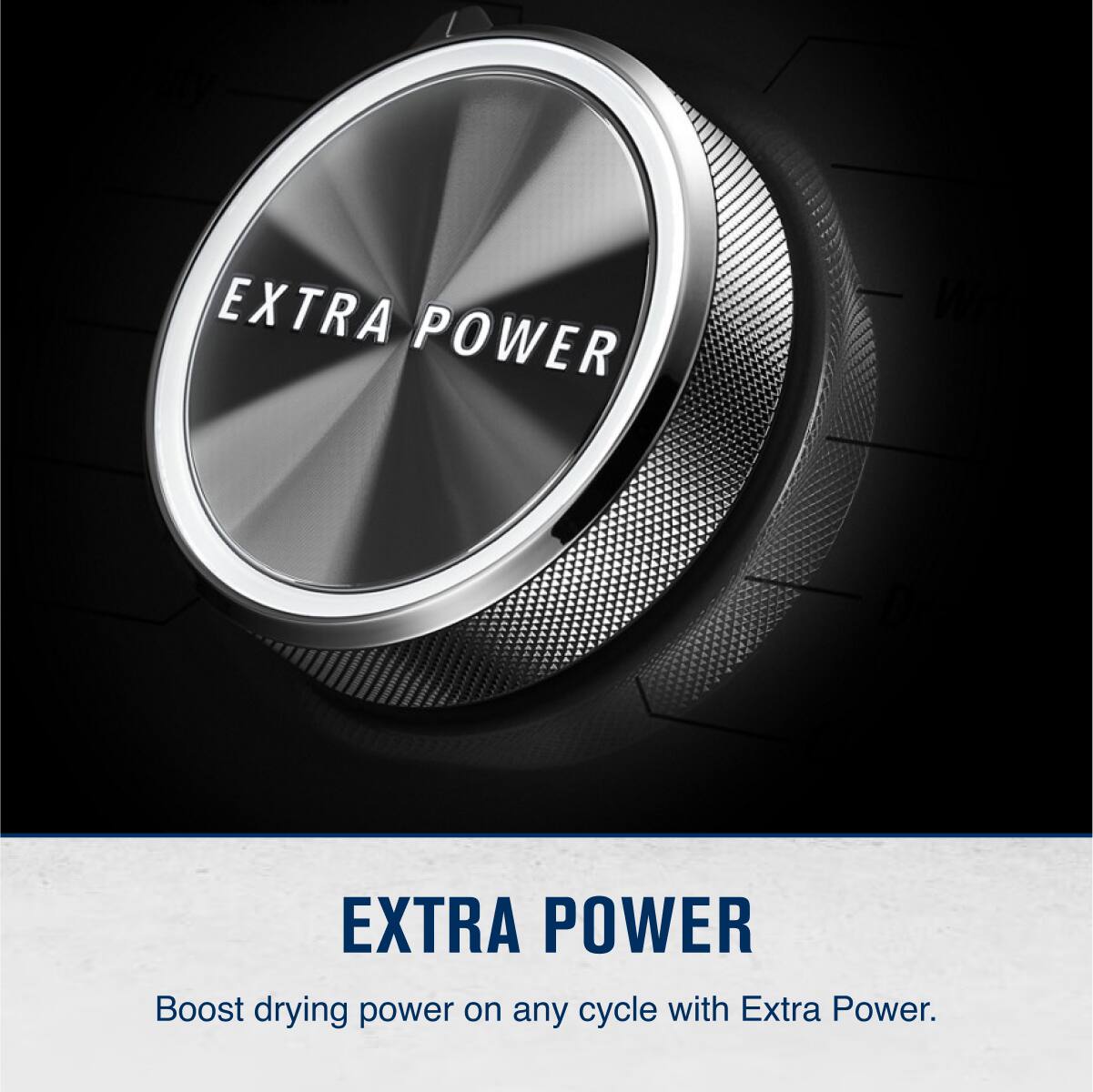 EXTRA POWER

Boost drying power on any cycle with Extra Power.