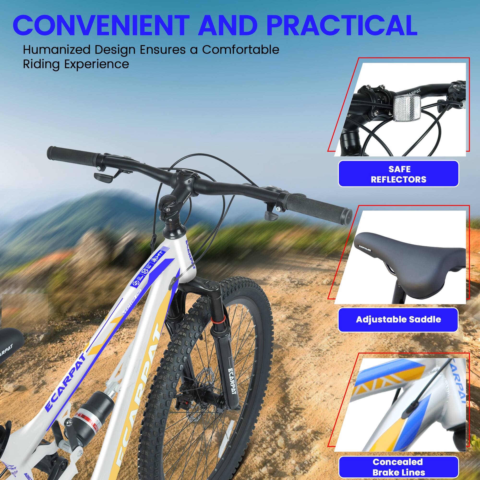 CONVENIENT AND PRACTICAL  
Humanized Design Ensures a Comfortable Riding Experience  

- SAFE REFLECTORS  
- Adjustable Saddle  
- Concealed Brake Lines
