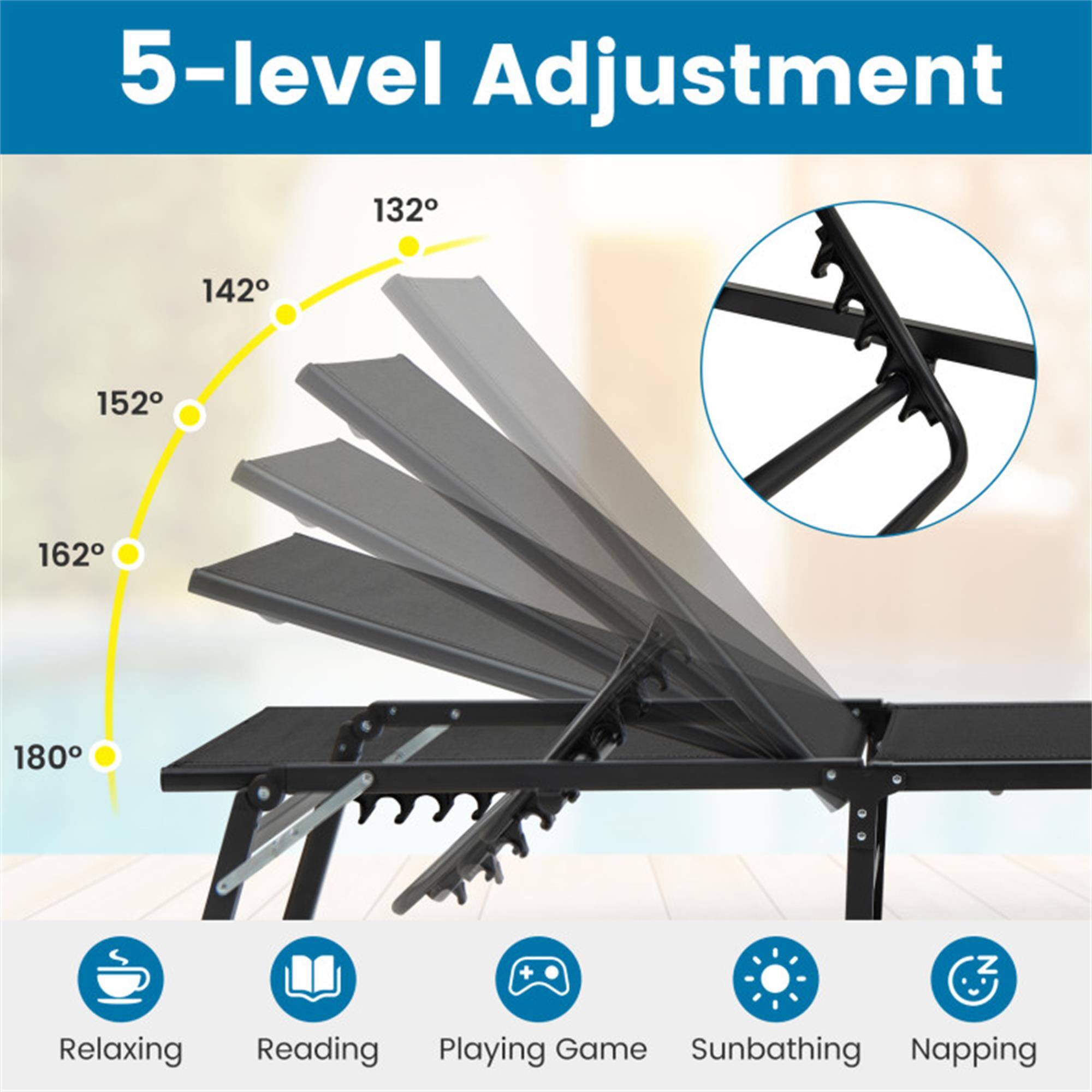 5-level Adjustment  
132° 142° 152° 162° 180°  
Relaxing  
Reading  
Playing Game  
Sunbathing  
Napping