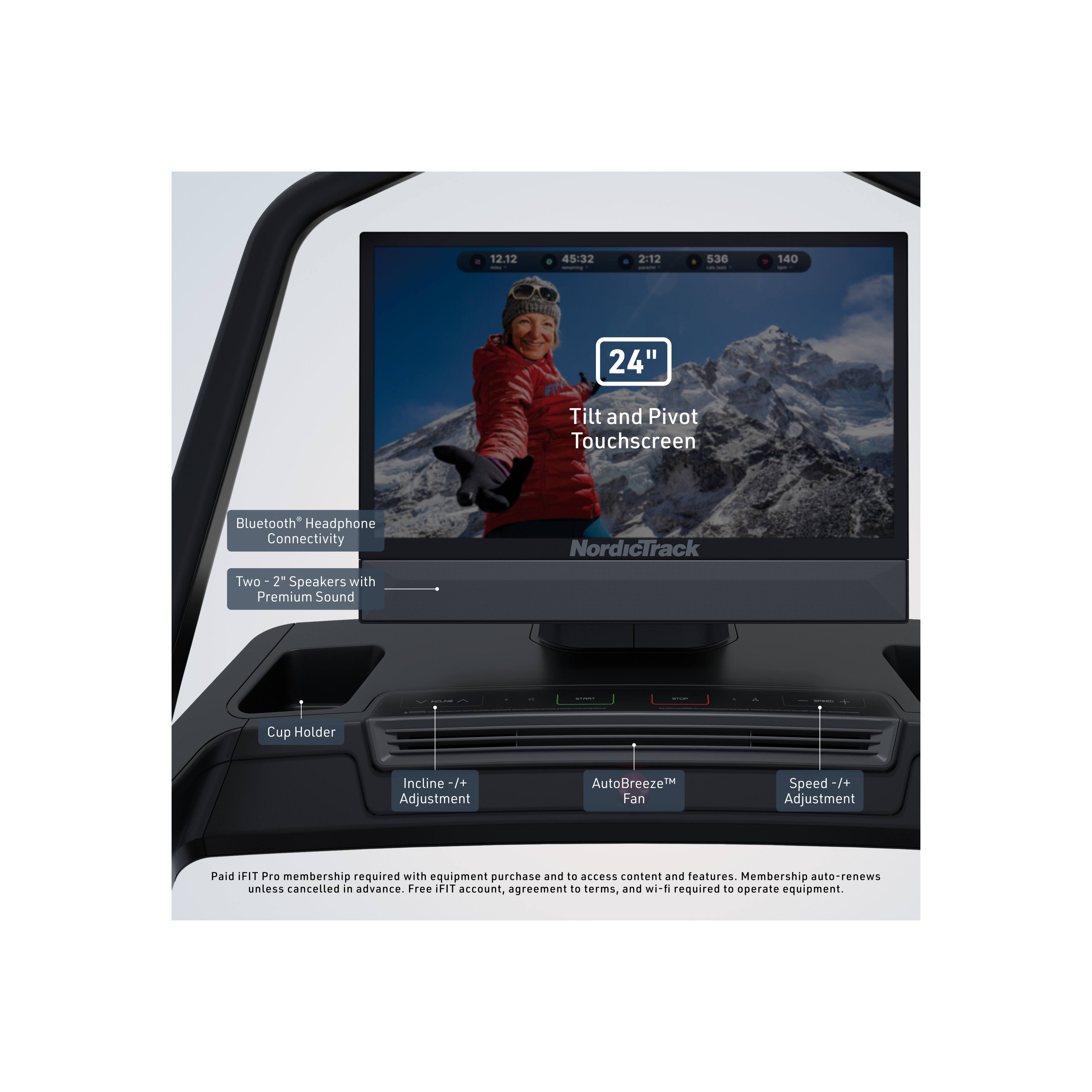 12.12 45:32 2:12 520 140 24" Tilt and Pivot Touchscreen Bluetooth Headphone Connectivity NordicTrack Two 2" Speakers with Premium Sound Cup Holder Incline /+ Adjustment AutoBreeze™ Fan Speed -/+ Adjustment Paid IFIT Pro membership required with equipment purchase and access to content and features. Membership auto-renews unless cancelled in advance. Free IFIT account, agreement to terms, and wi-fi required to operate equipment.