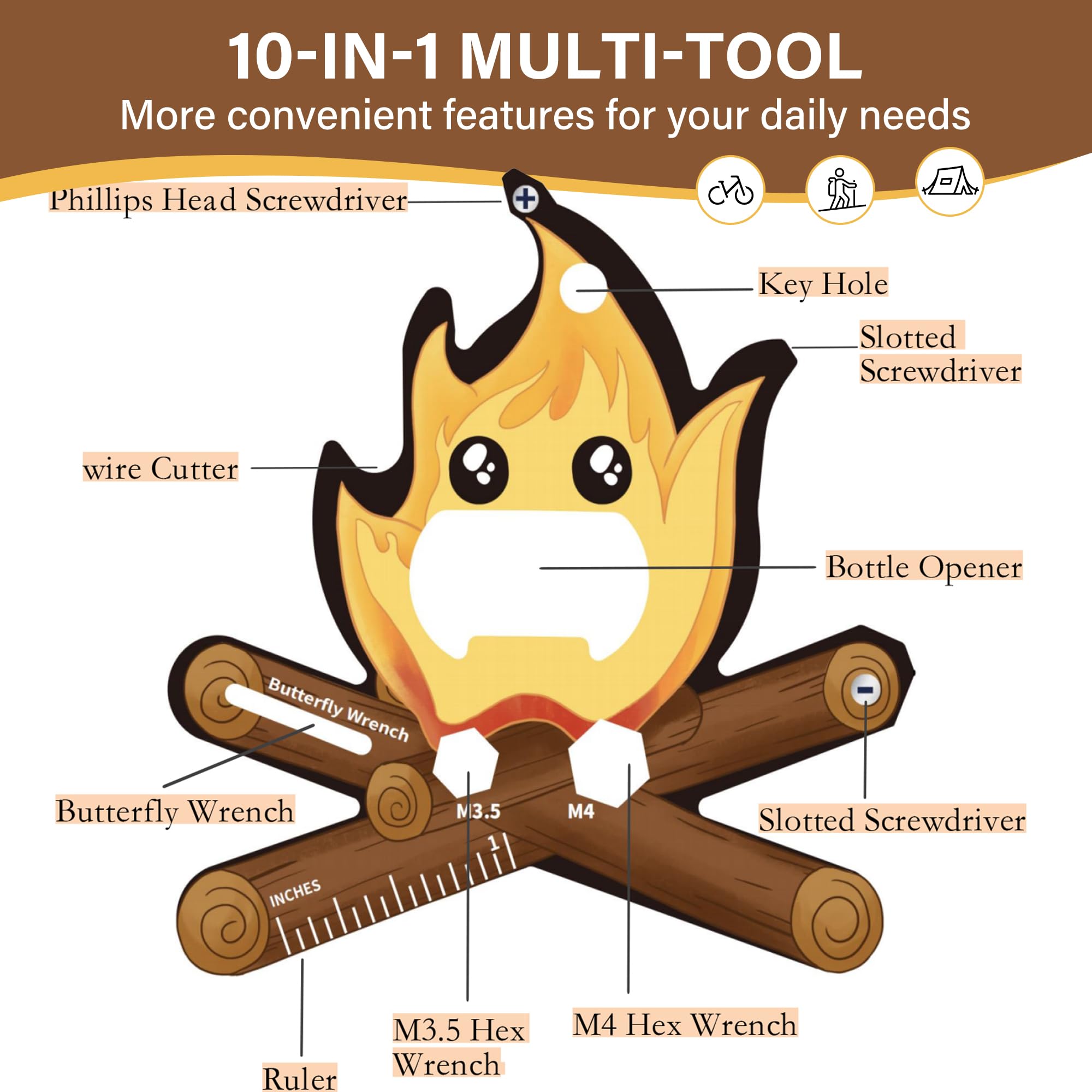 10-IN-1 MULTI-TOOL  
More convenient features for your daily needs  

- Phillips Head Screwdriver  
- Key Hole  
- Slotted Screwdriver  
- Bottle Opener  
- Wire Cutter  
- Butterfly Wrench (N3.5, M4)  
- Slotted Screwdriver  
- Ruler (INCHES)  
- M3.5 Hex Wrench  
- M4 Hex Wrench