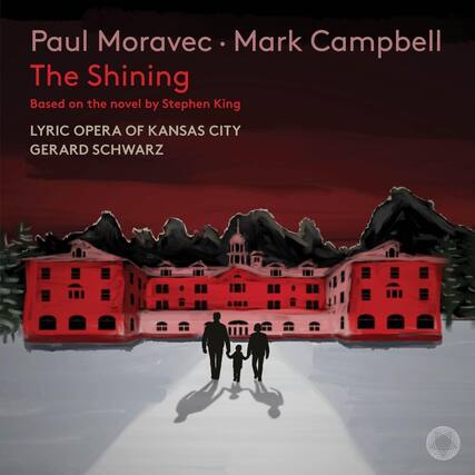Paul Moravec • Mark Campbell
The Shining
Based on the novel by Stephen King
LYRIC OPERA OF KANSAS CITY
GERARD SCHWARZ