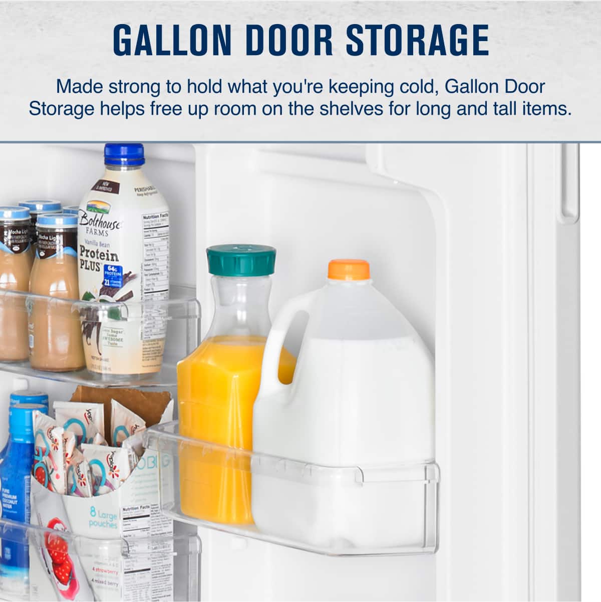 GALLON DOOR STORAGE
Made strong to hold what you're keeping cold, Gallon Door Storage helps free up room on the shelves for long and tall items.
Bolthouse FARMS Protein PLUS 64s
8 Large pouches
strawberry
4 mixed berry
