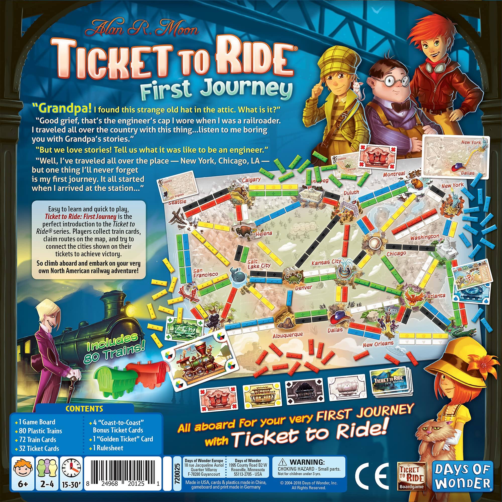 **Alan R. Moon**

**Ticket to Ride: First Journey**

"Grandpa! I found this strange old hat in the attic. What is it?"  
"Good grief, that's the engineer's cap I wore when I was a railroader. I traveled all over the country with this thing... listen to me boring you with Grandpa's stories."  
"But we love stories! Tell us what it was like to be an engineer."  
"Well, I've traveled all over the place — New York, Chicago, LA — but one thing I'll never forget is my first journey. It all started when I arrived at the station..."

**Easy to learn and quick to play, Ticket to Ride: First Journey is the perfect introduction to the Ticket to Ride series. Players collect train cards, claim routes on the map, and try to connect the cities shown on their tickets to achieve victory. Climb aboard and embark on your very own North American railway adventure!**

**Includes 80 Trains!**

**CONTENTS**  
- 1 Game Board  
- 80 Plastic Trains  
- 72 Train Cards  
- 52 Ticket Cards  
- 4 "Coast-to-Coast" Bonus Ticket Cards  
- 1