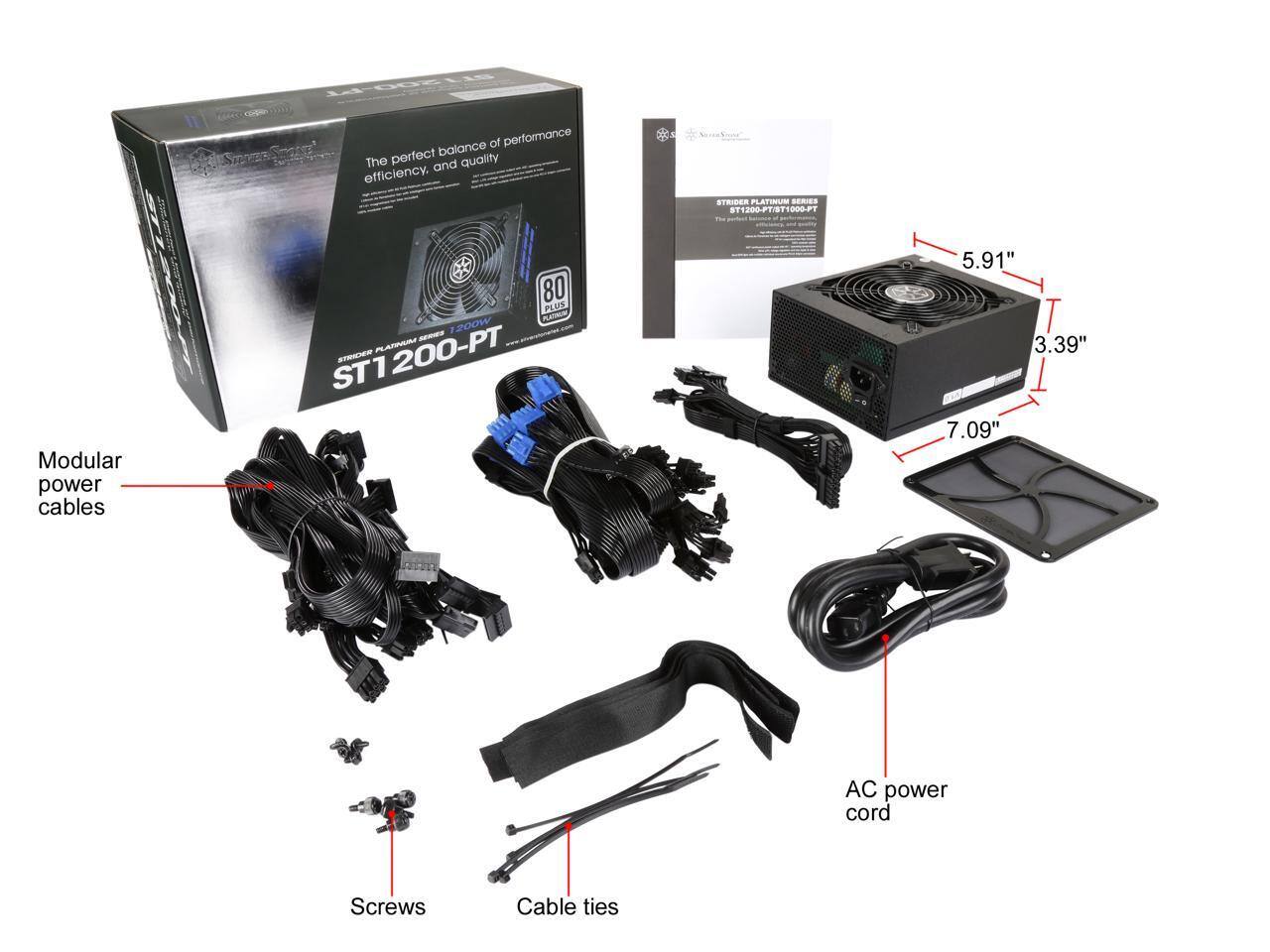 The perfect balance of performance, quality, and efficiency.  
STRIDER PLATINUM SERIES  
ST1200-PT  
80 PLUS 200W  
ST1200-PT  
5.91" x 3.39" x 7.09"  
Modular power cables  
AC power cord  
Screws  
Cable ties