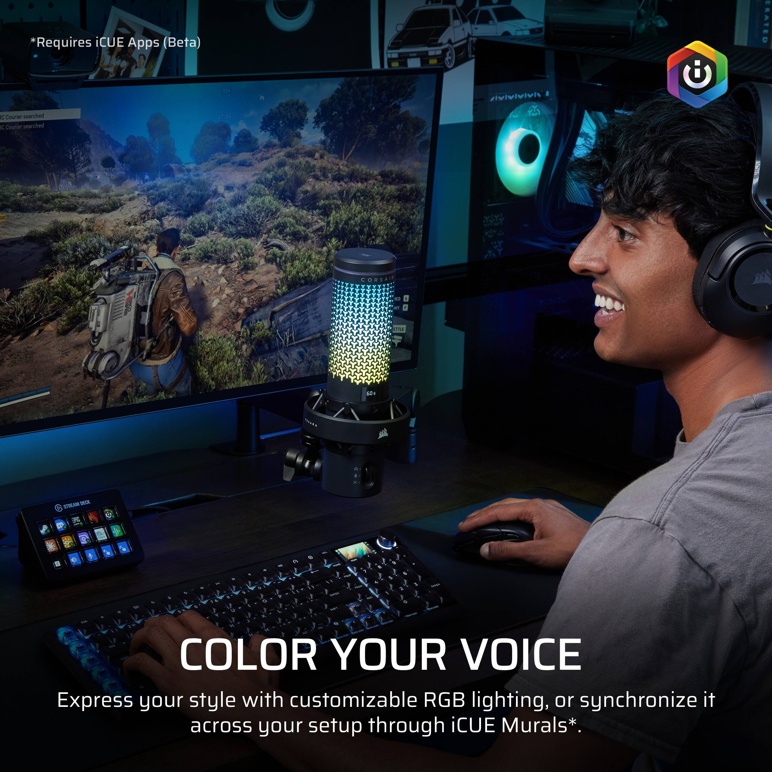 *Requires iCUE Apps (Beta)

C Courier searched
E Courier searched

7.56

CORSAIR

12 "at

STTE

Press

STREAM SECK ENC

&

2 R

COLOR YOUR VOICE
Express your style with customizable RGB lighting, or synchronize it across your setup through CUE Murals*.