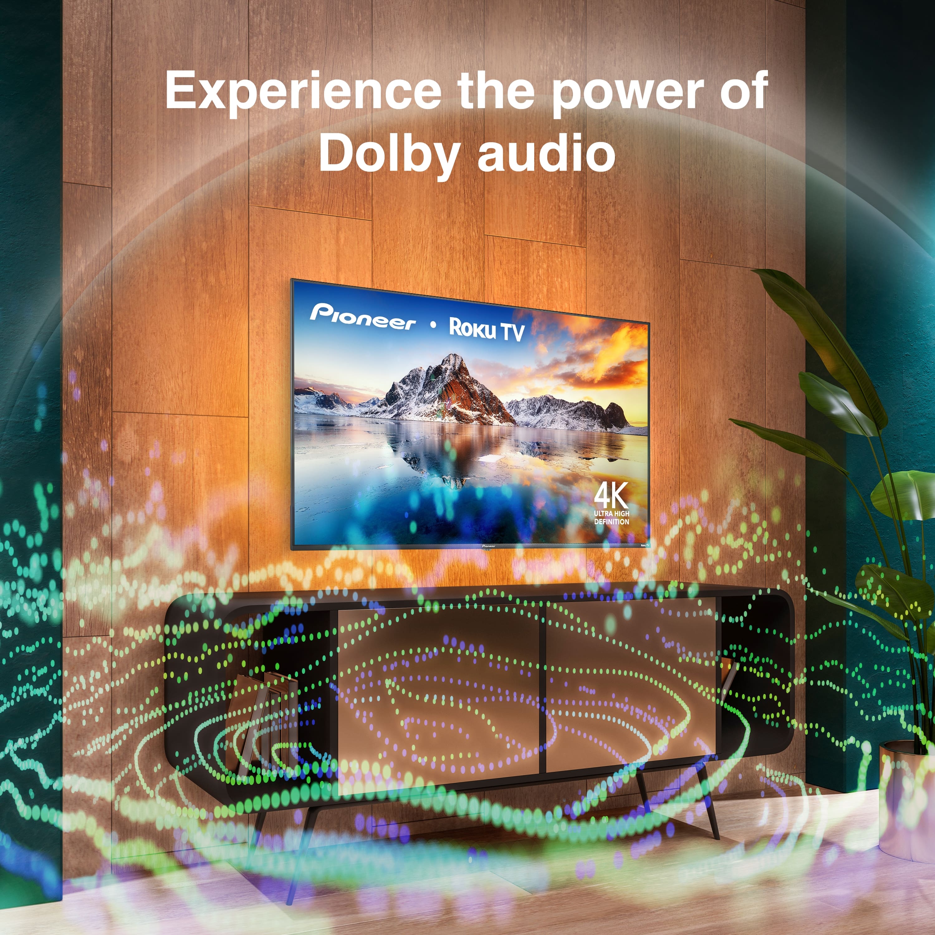 Experience the power of Dolby audio
Pioneer • Roku TV
4K Ultra HD Definition