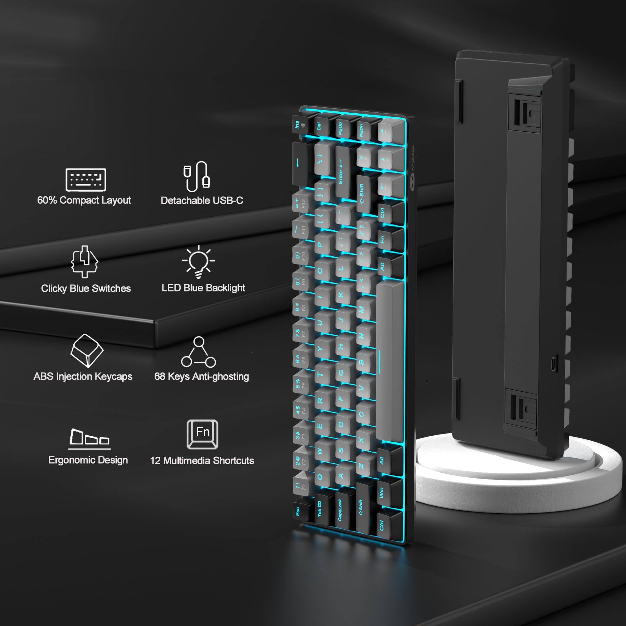 60% Compact Layout  
Detachable USB-C  
Clicky Blue Switches  
LED Blue Backlight  
ABS Injection Keycaps  
68 Keys Anti-ghosting  
Ergonomic Design  
12 Multimedia Shortcuts