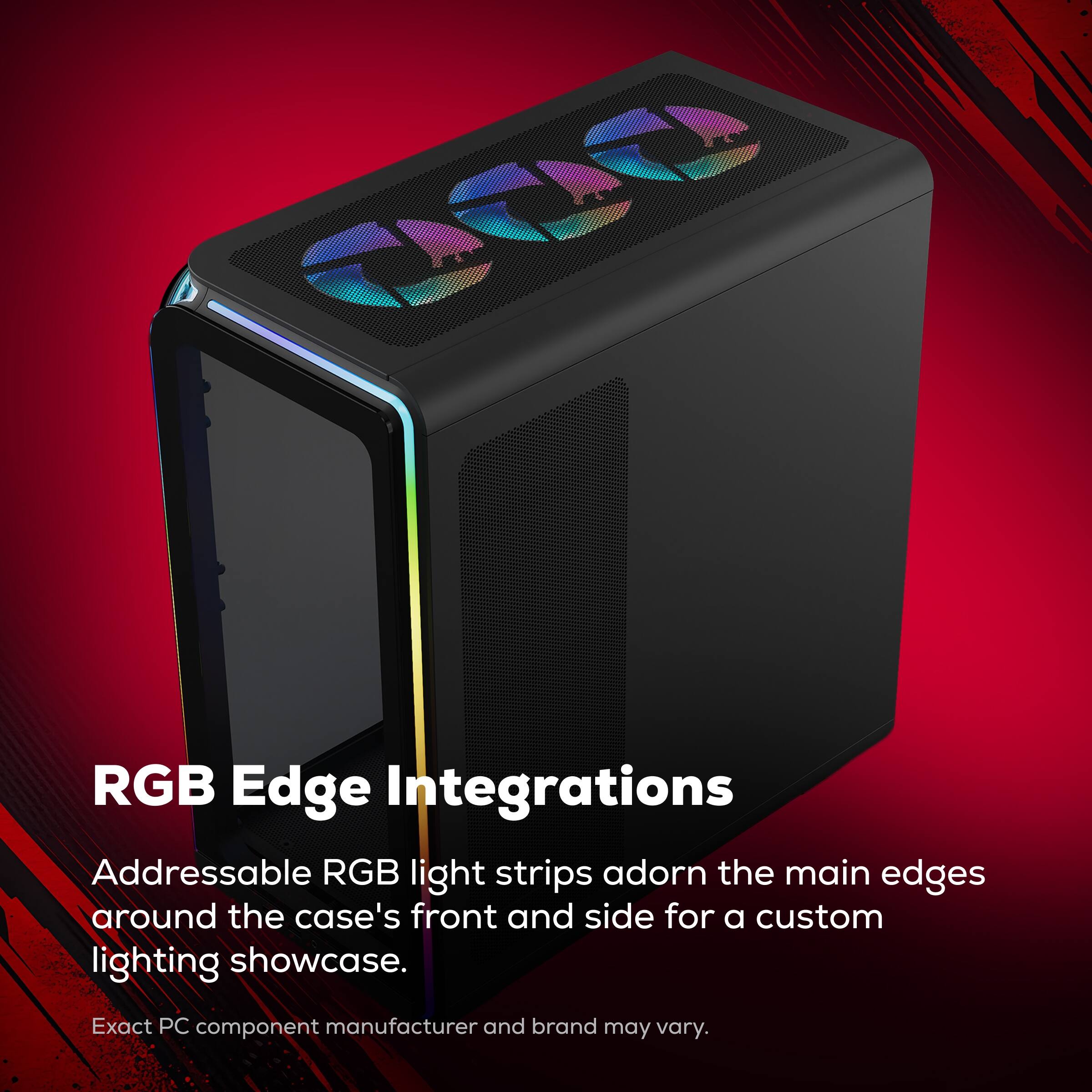 RGB Edge Integrations  
Addressable RGB light strips adorn the main edges around the case's front and side for a custom lighting showcase.  
Exact PC component manufacturer and brand may vary.