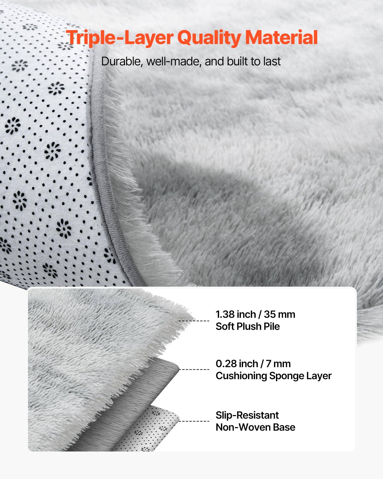 Triple-Layer Quality Material  
Durable, well-made, and built to last  

- 1.38 inch / 35 mm Soft Plush Pile  
- 0.28 inch / 7 mm Cushioning Sponge Layer  
- Slip-Resistant Non-Woven Base