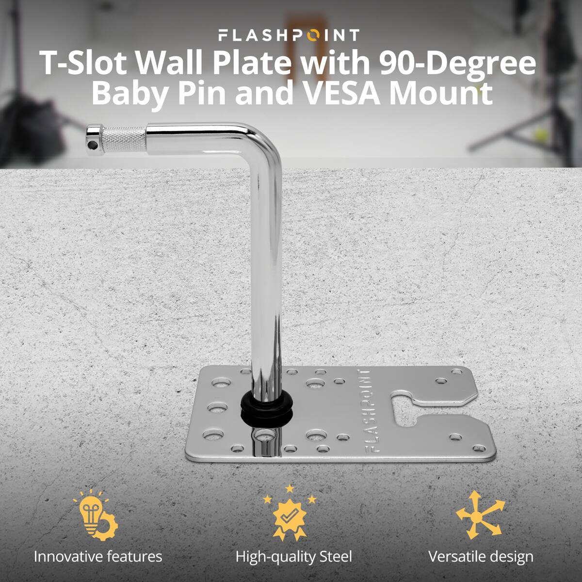 FLASHPOINT T-Slot Wall Plate with 90-Degree Baby Pin and VESA Mount

Innovative features
FLASHPOINT High-quality Steel
Versatile design