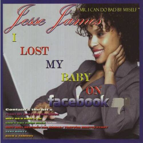 MR. I CAN DO BAD BY MYSELF  
Jesse James  
I LOST MY BABY ON facebook  

Contains the hits:  
I LOST MY BABY  
WHY DO YOU HURT ME  
HAULT  
CODS GOT OIO  
HRTZ  
OOTER  
SEXY BODY  
RICH & FAMOUS