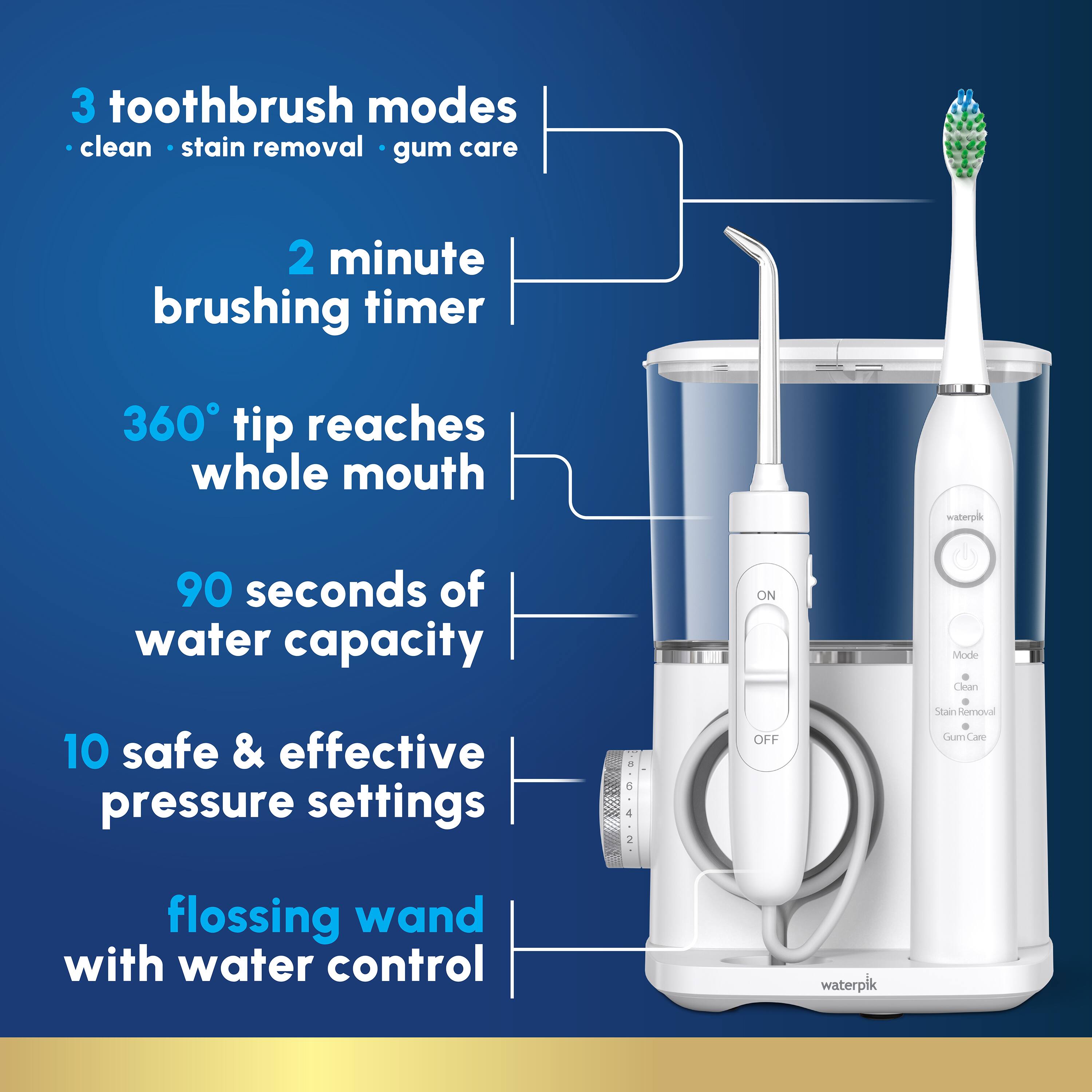 3 toothbrush modes  
- clean  
- stain removal  
- gum care  

2 minute brushing timer  

360° tip reaches whole mouth  

90 seconds of water capacity  

10 safe & effective pressure settings  

flossing wand with water control  

ON Mode  
Clean  
Stain Removal  
Gum Care  

OFF