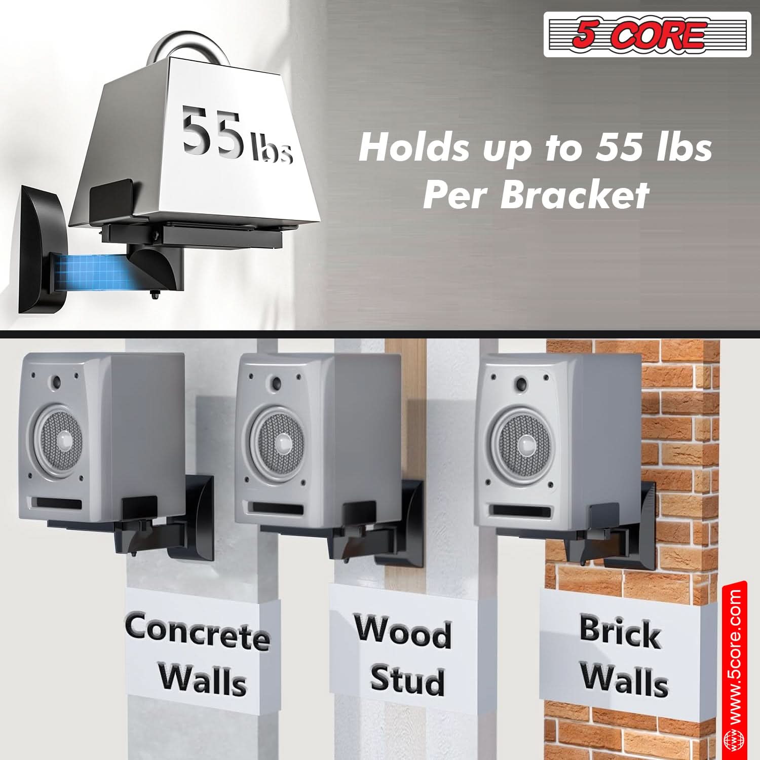 5 CORE 55 lbs
Holds up to 55 lbs Per Bracket
Concrete Wood Walls Stud Brick Walls
www.5core.com