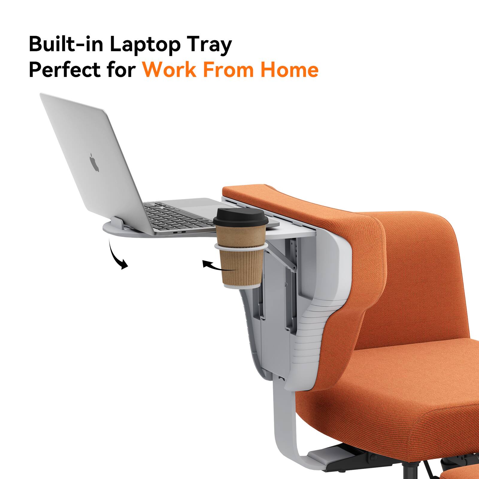 Built-in Laptop Tray  
Perfect for Work From Home