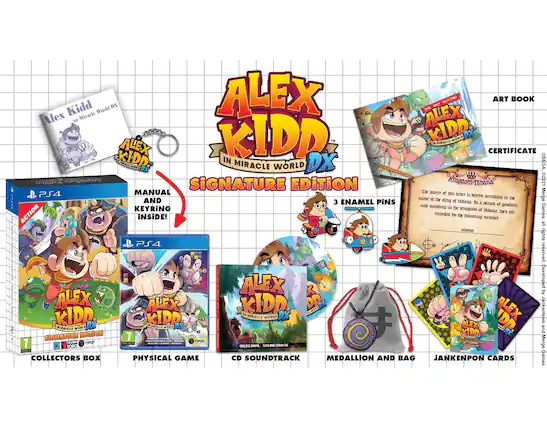 Alex Kidd in Miracle World DX
ALEX KIDD
ALEX THE BOLT BEHIKO
ART BOOK
STUDY
KIDP
KIDD
Vita
MYRACLE WORLD
ALEX reguan
CERTIFICATE
KIDD
whand DX
IN MIRACLE WORLD DX
SEGA, GOOKWEL entrgentry
SIGNATURE EDITION
Kingdom-Mbar 2021
MANUAL AND KEYRING
CBC beater of tbis PS4
letter is bereby accredited
Merge name of in the
AND the King or nibana.
3 ENAMEL PINS
Ms 1 person of and standing in goodwill
KEYRING
the Kingdom of nibana, they are
Games, Adown ACTION iNSiDE!
recorded by the following number:
all Kehr 100000
rights PS4.
alwaste reserved.
en
ALEX Developed by
ALEX ALEX KIDP
ALEX KIDD
KIDP UN MIRACLS WORLD DX
Jankenteam 2 IN MIRACLE WORLD
1/14 MIRROSS WHOLE KIDD DD
and SIGNATURE E - E10+ (Everyone 10+)