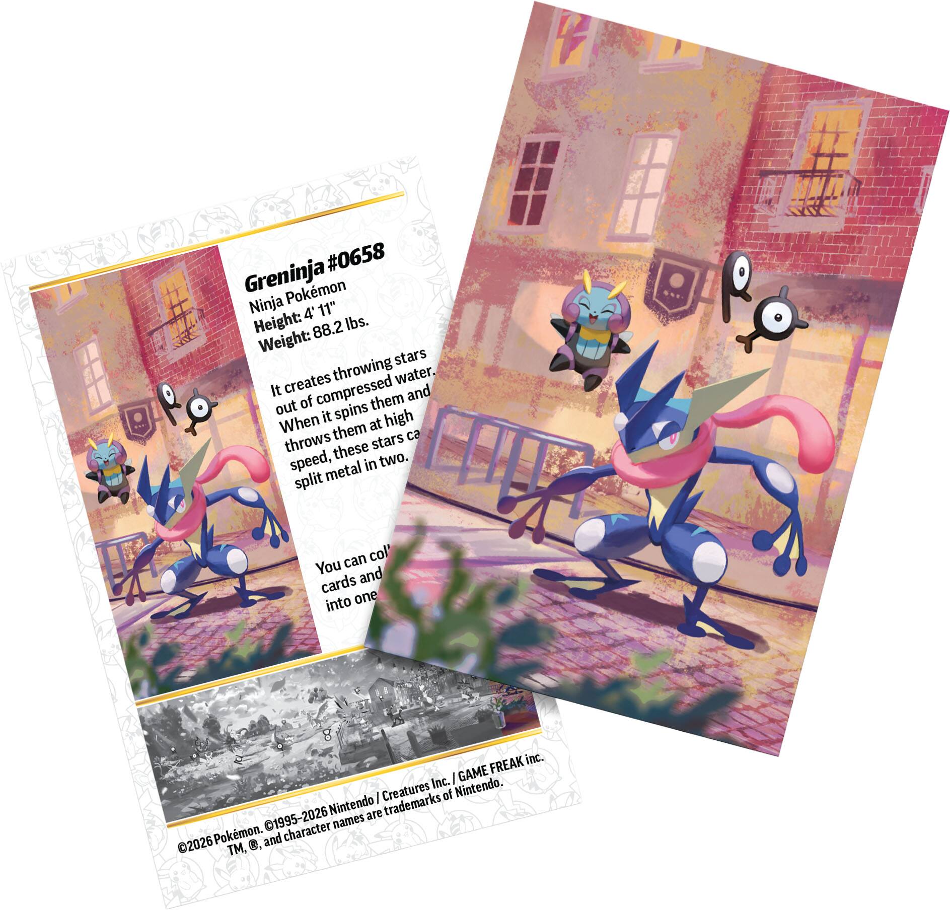 4 #0658 Greninja Pokemon Ninja  
Height: 4' 11"  
Weight: 88.2 lbs.  

It creates throwing stars out of compressed water. When it spins them and throws them at high speed, these stars can split metal in two. You can collect cards and combine them into one.  

©2026 Pokemon. TM, ®, and character names are trademarks of Nintendo. 1995-2026 Nintendo / Creatures Inc. / GAME FREAK inc.