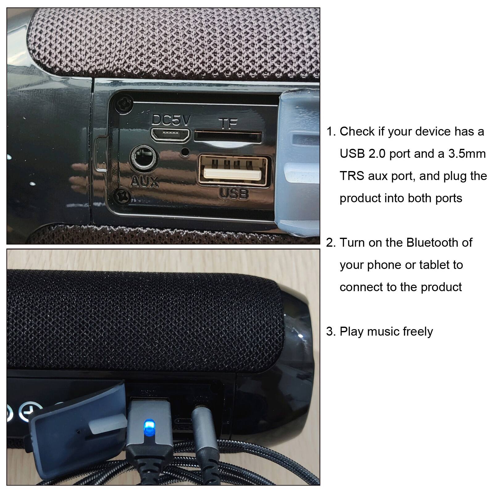 1. Check if your device has a USB 2.0 port and a 3.5mm TRS aux port, and plug the product into both ports

2. Turn on the Bluetooth of your phone or tablet to connect to the product

3. Play music freely