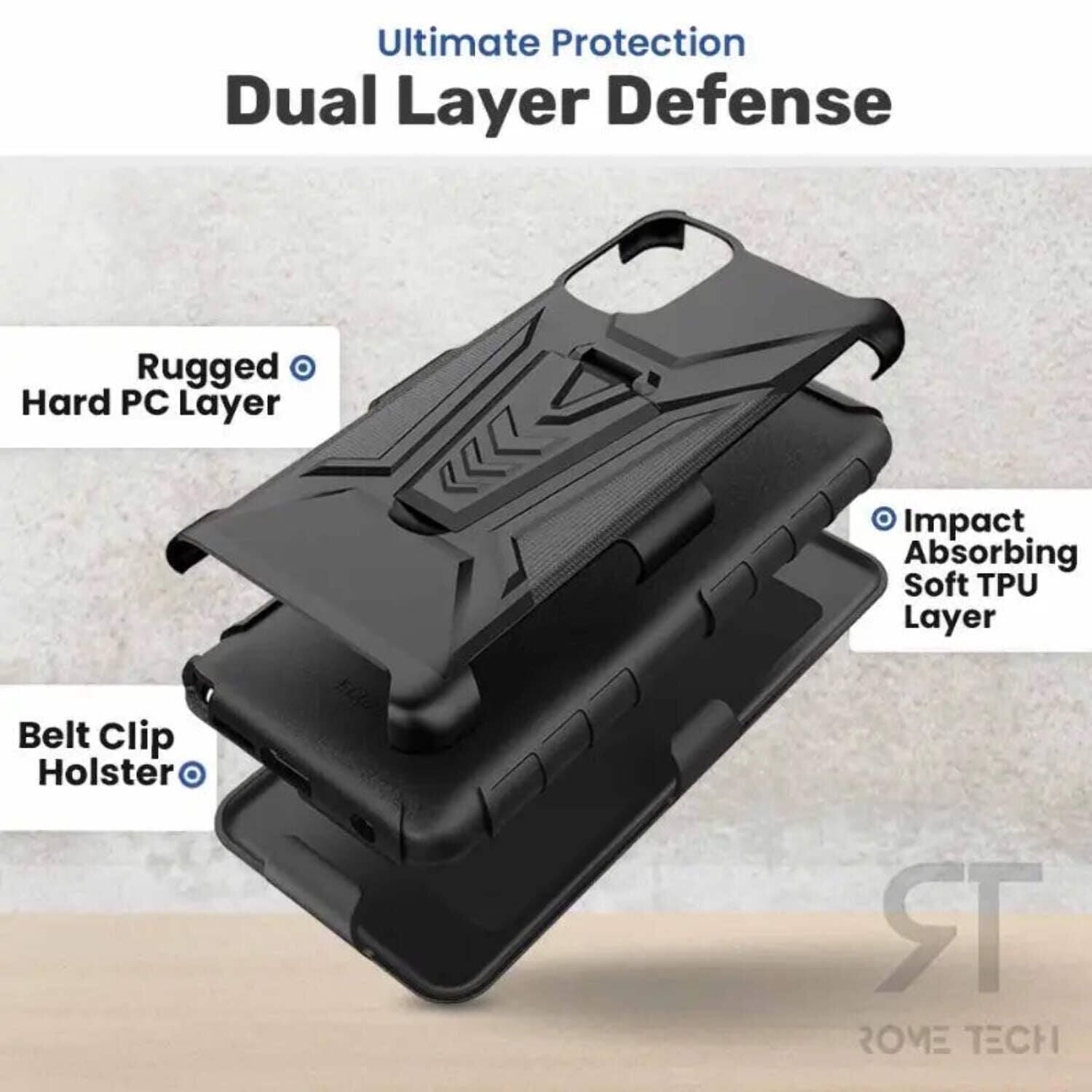 Ultimate Protection Dual Layer Defense  
Rugged Hard PC Layer  
Impact Absorbing Soft TPU Layer  
Belt Clip Holster  
ROME TECH