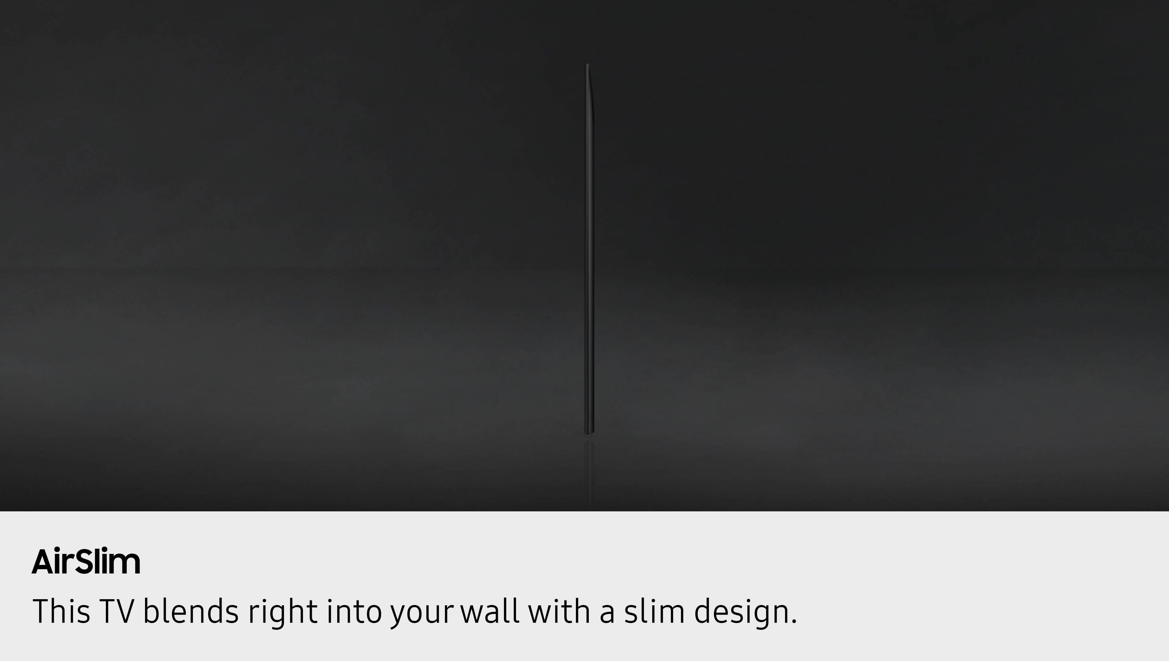 AirSlim
This TV blends right into your wall with a slim design.