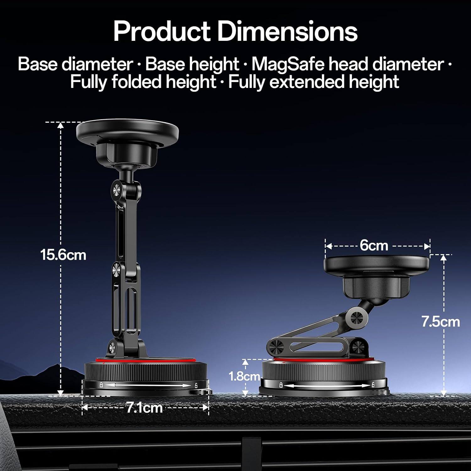 Product Dimensions  
Base diameter: 15.6cm  
Base height: 6cm  
MagSafe head diameter: 7.5cm  
Fully folded height: 1.8cm  
Fully extended height: 7.1cm