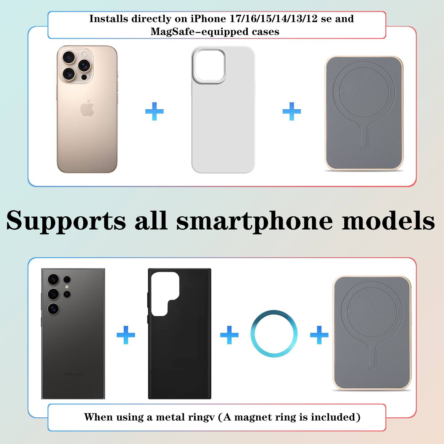 Installs directly on iPhone 17/16/15/14/13/12 se and MagSafe-equipped cases

Supports all smartphone models

When using a metal ring (A magnet ring is included)