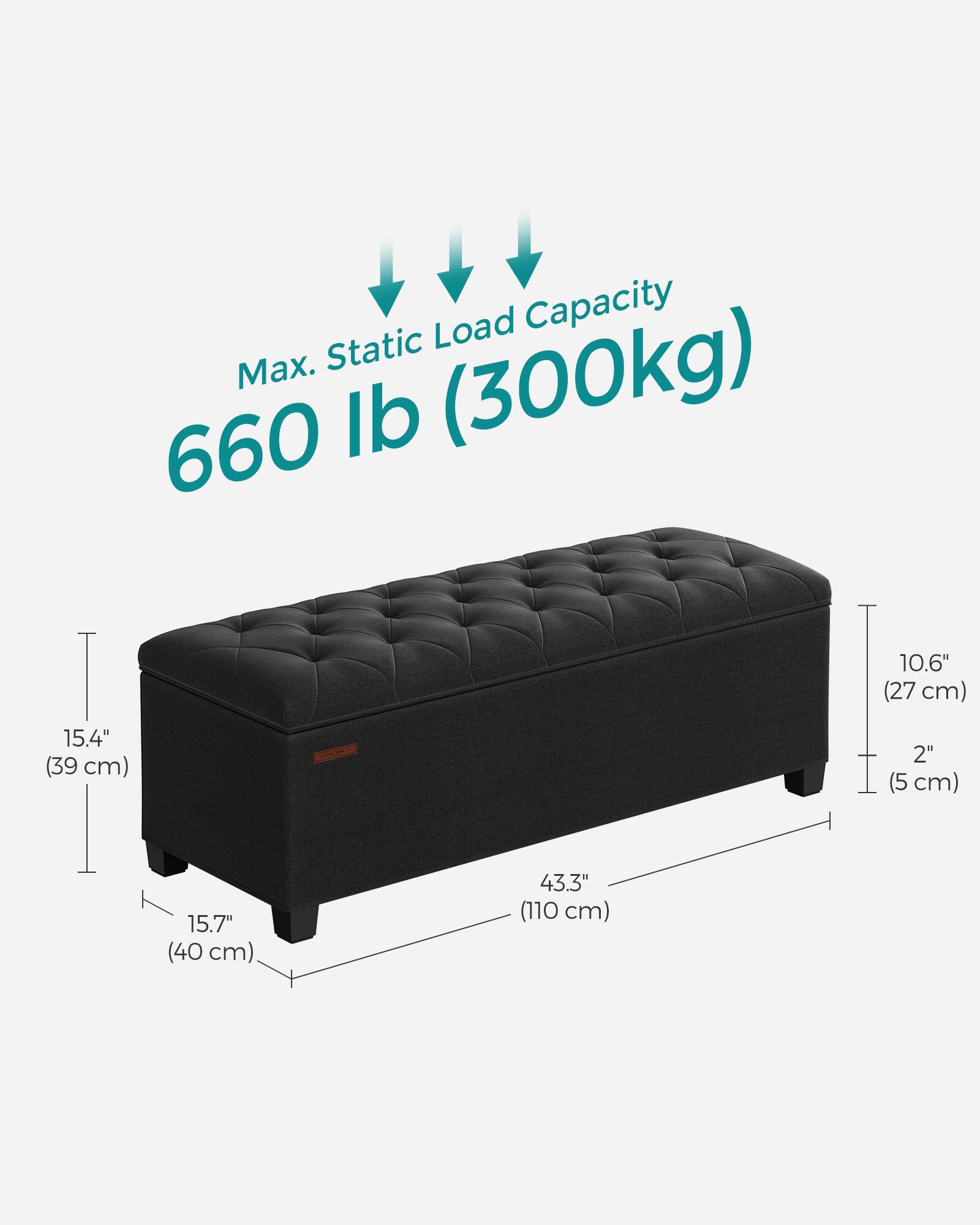 Load Capacity: Max. Static 660 lb (300kg)

Dimensions:
- Length: 43.3" (110 cm)
- Width: 15.7" (40 cm)
- Height: 10.6" (27 cm)
- Height from floor: 2" (5 cm)
- Depth: 15.4" (39 cm)