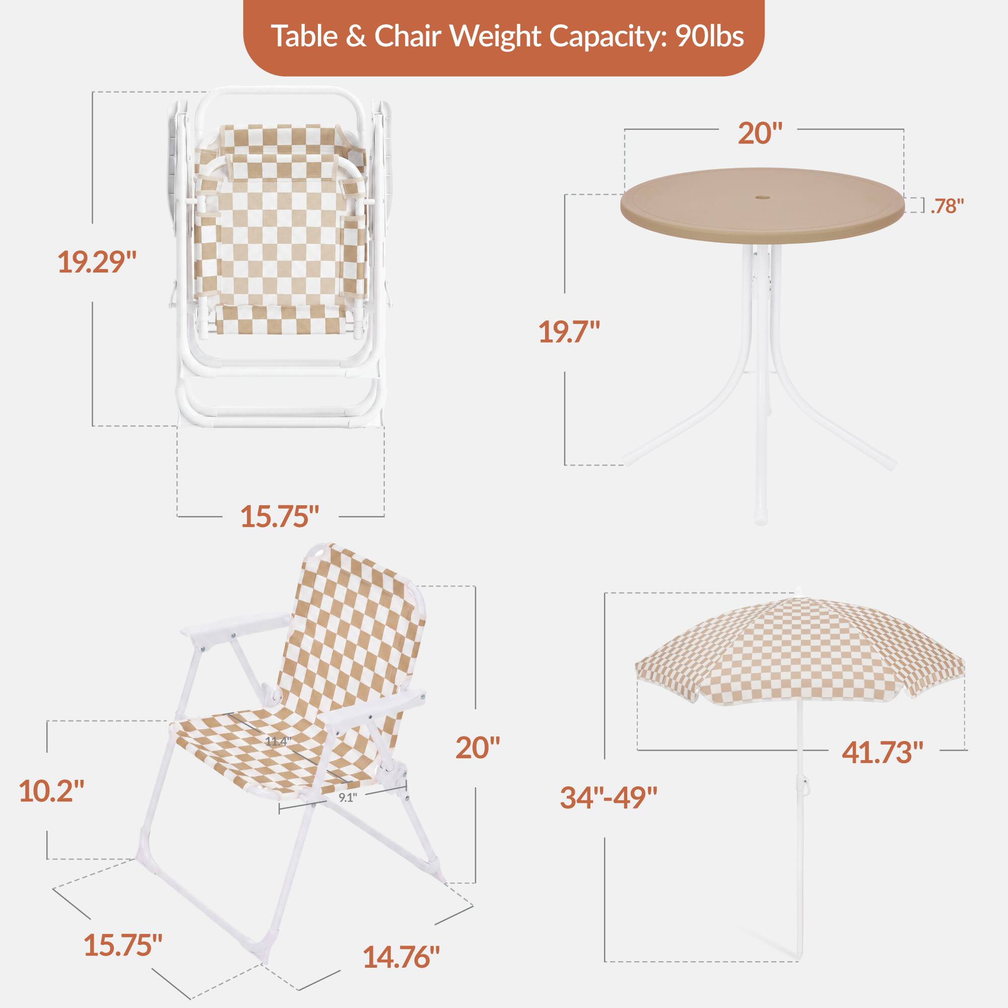 Table & Chair Weight Capacity: 90lbs

- Table Diameter: 20"
- Table Height: 19.7"
- Table Top Thickness: .78"

- Chair Seat Width: 19.29"
- Chair Seat Depth: 15.75"
- Chair Back Height: 20"
- Chair Armrest Height: 10.2"
- Chair Width: 15.75"
- Chair Depth: 14.76"

- Umbrella Height: 34"-49"
- Umbrella Diameter: 41.73"