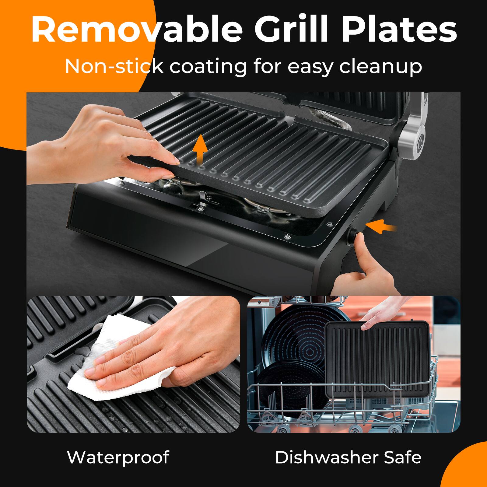 Removable Grill Plates  
Non-stick coating for easy cleanup  
Waterproof  
Dishwasher Safe