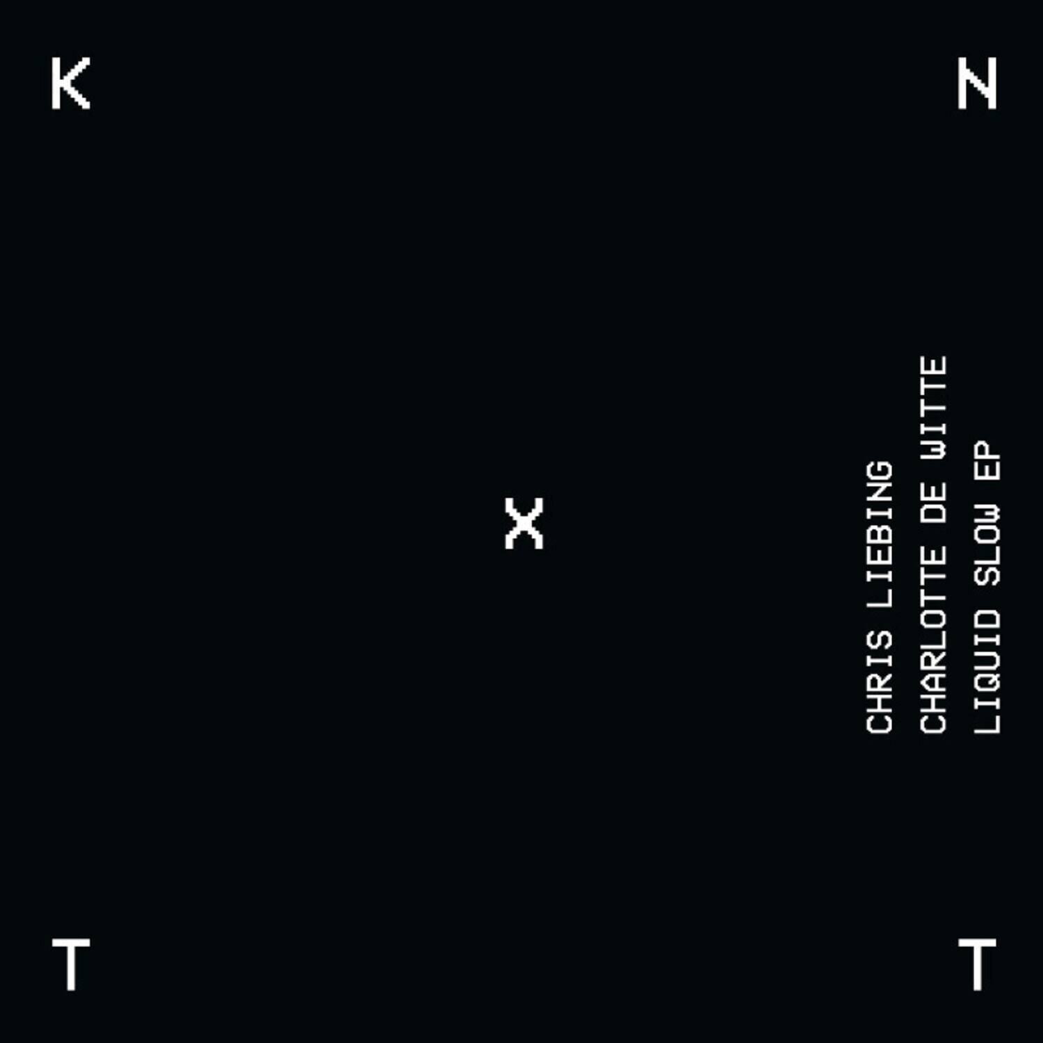 K N  
T T  

CHRIS LIEBING  
CHARLOTTE DE WITTE  
LIQUID SLOW EP