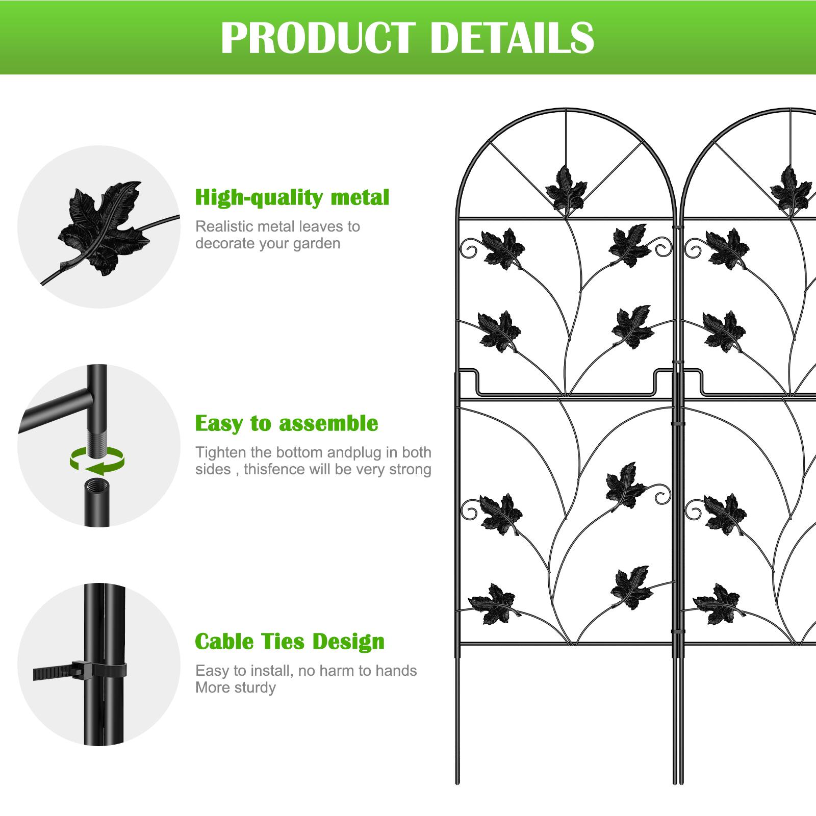 PRODUCT DETAILS

High-quality metal
Realistic metal leaves to decorate your garden

Easy to assemble
Tighten the bottom and plug in both sides, this fence will be very strong

Cable Ties Design
Easy to install, no harm to hands
More sturdy