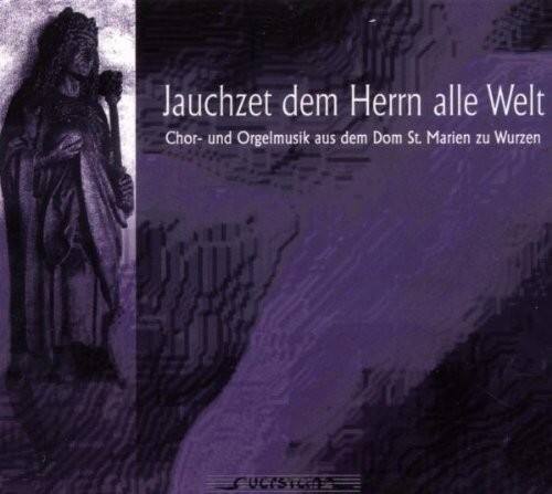 Jauchzet dem Herrn alle Welt  
Chor- und Orgelmusik aus dem Dom St. Marien zu Wurzen  
CUCISTOME