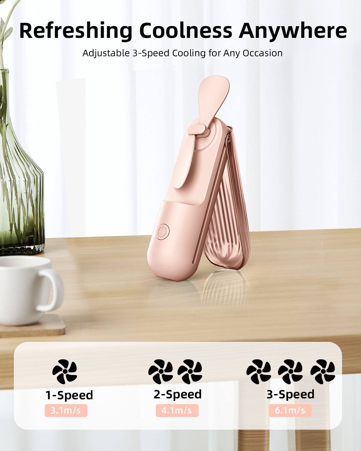 Refreshing Coolness Anywhere  
Adjustable 3-Speed Cooling for Any Occasion  

1-Speed 3.1m/s  
2-Speed 4.1m/s  
3-Speed 6.1m/s