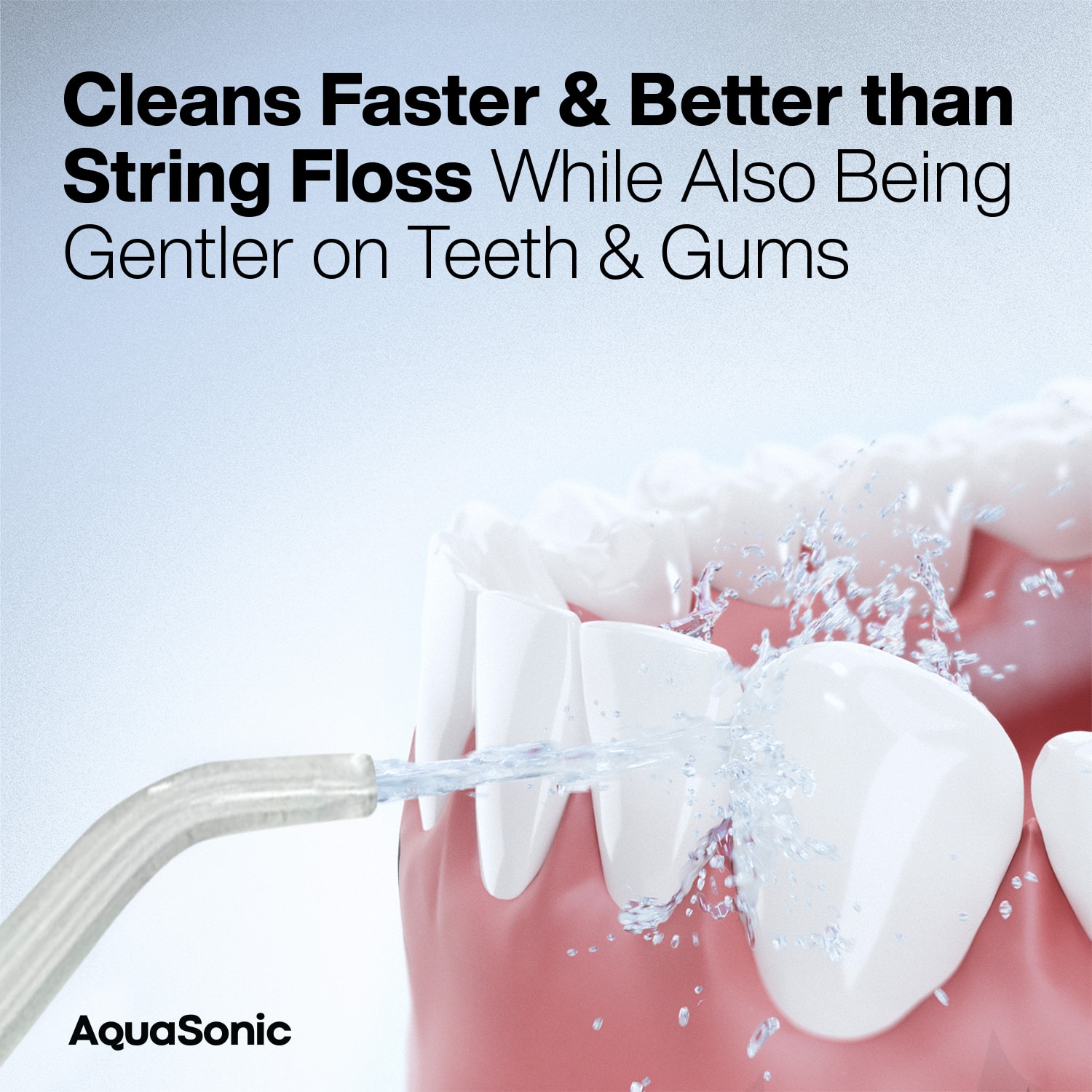 Cleans Faster & Better than String Floss While Also Being Gentler on Teeth & Gums
AquaSonic