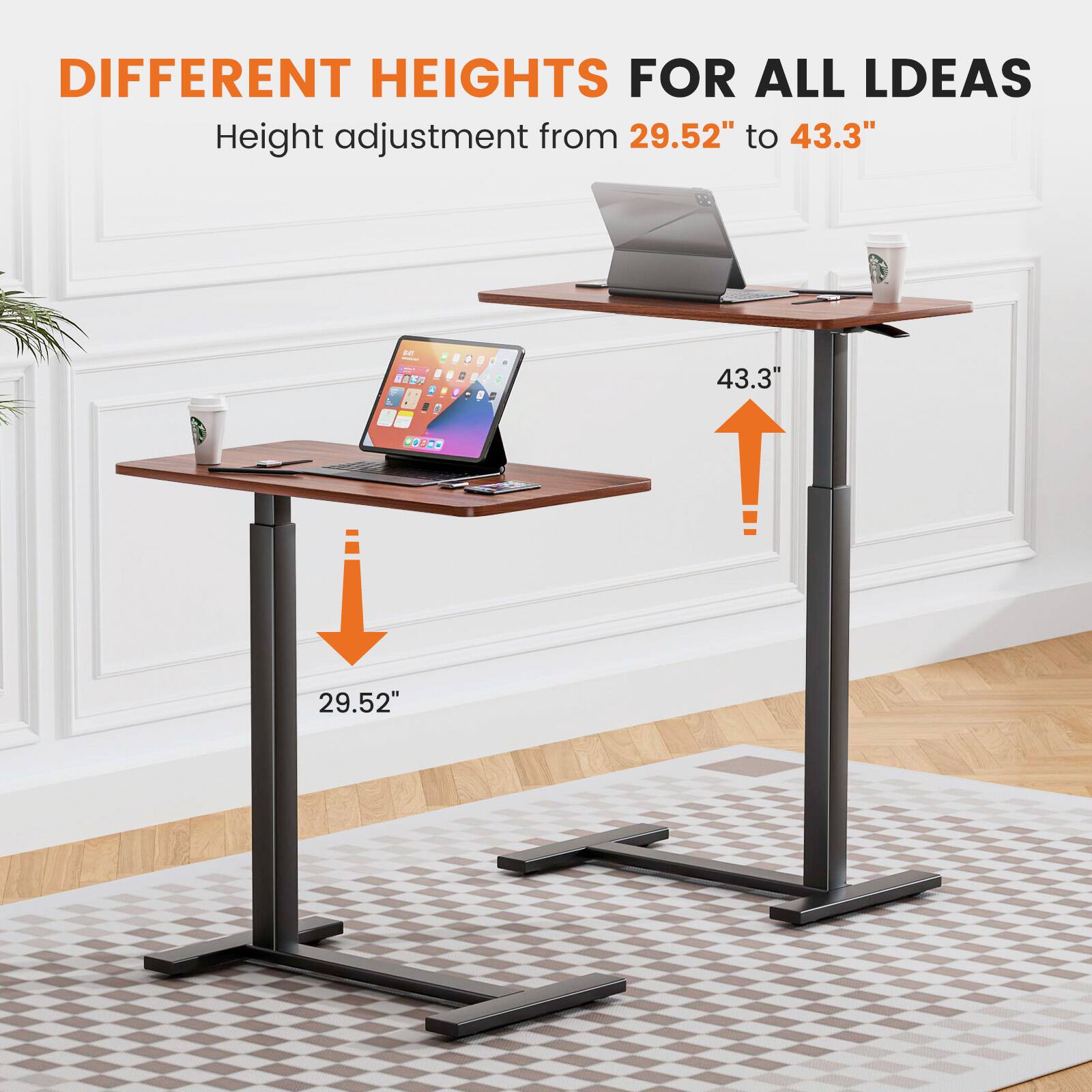 DIFFERENT HEIGHTS FOR ALL IDEAS  
Height adjustment from 29.52" to 43.3"