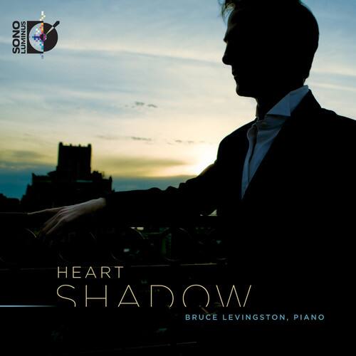 SONO LUMINUS  
HEART SHADOW  
BRUCE LEVINGSTON, PIANO