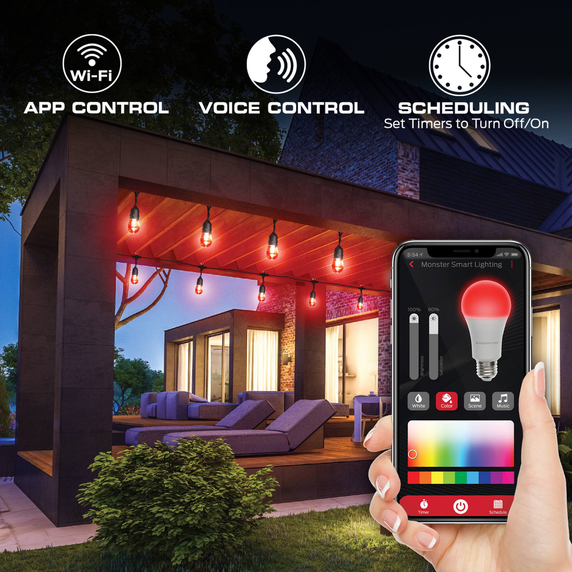 Wi-Fi  
APP CONTROL  
VOICE CONTROL  
SCHEDULING  
Set Timers to Turn Off/On  

Monster Smart Lighting