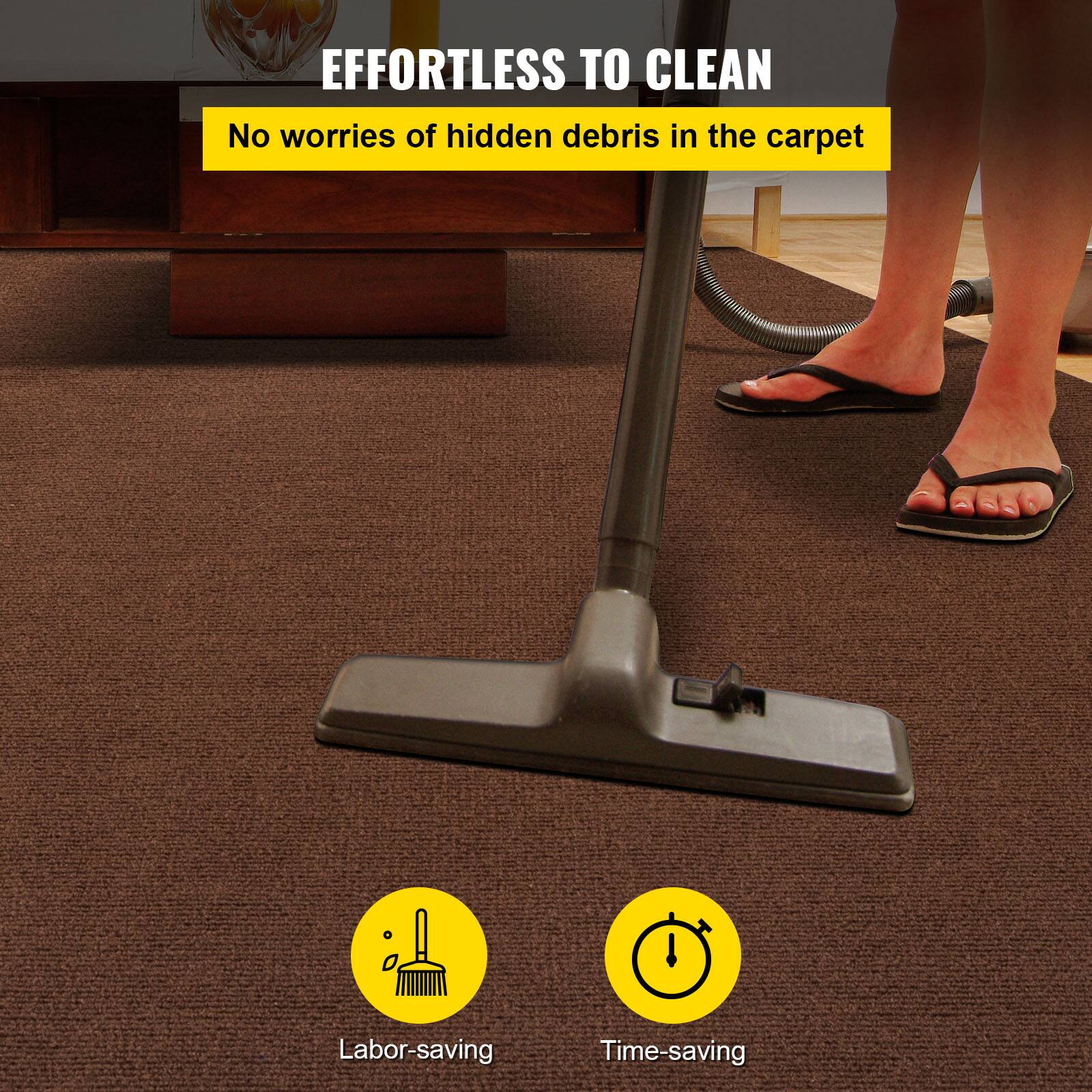 EFFORTLESS TO CLEAN  
No worries of hidden debris in the carpet  

Labor-saving  
Time-saving
