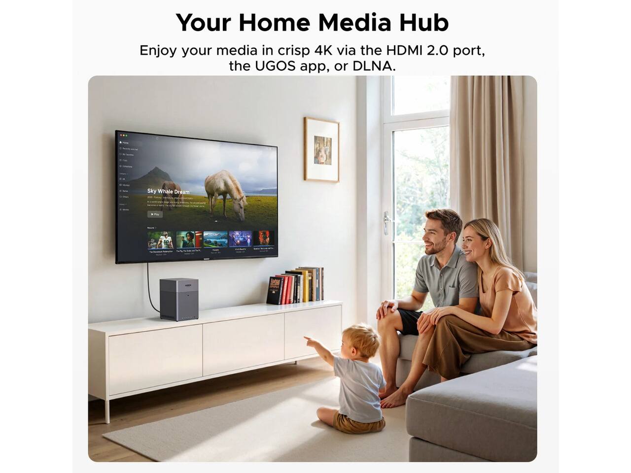 Your Home Media Hub  
Enjoy your media in crisp 4K via the HDMI 2.0 port, the UGOS app, or DLNA.  

Sky Whale Dream  
ISTENCE  
18