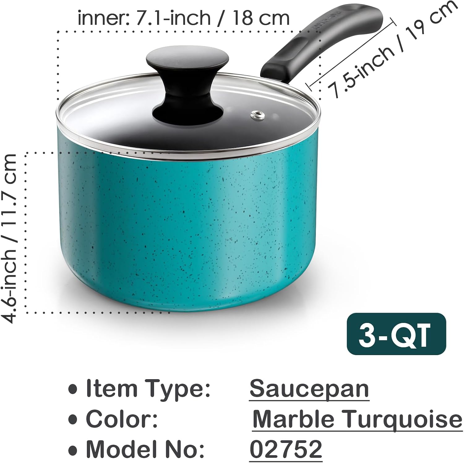 inner: 7.1-inch / 18 cm  
7.5-inch / 19 cm  
4.6-inch / 11.7 cm  
3-QT  

Item Type: Saucepan  
Color: Marble Turquoise  
Model No: 02752