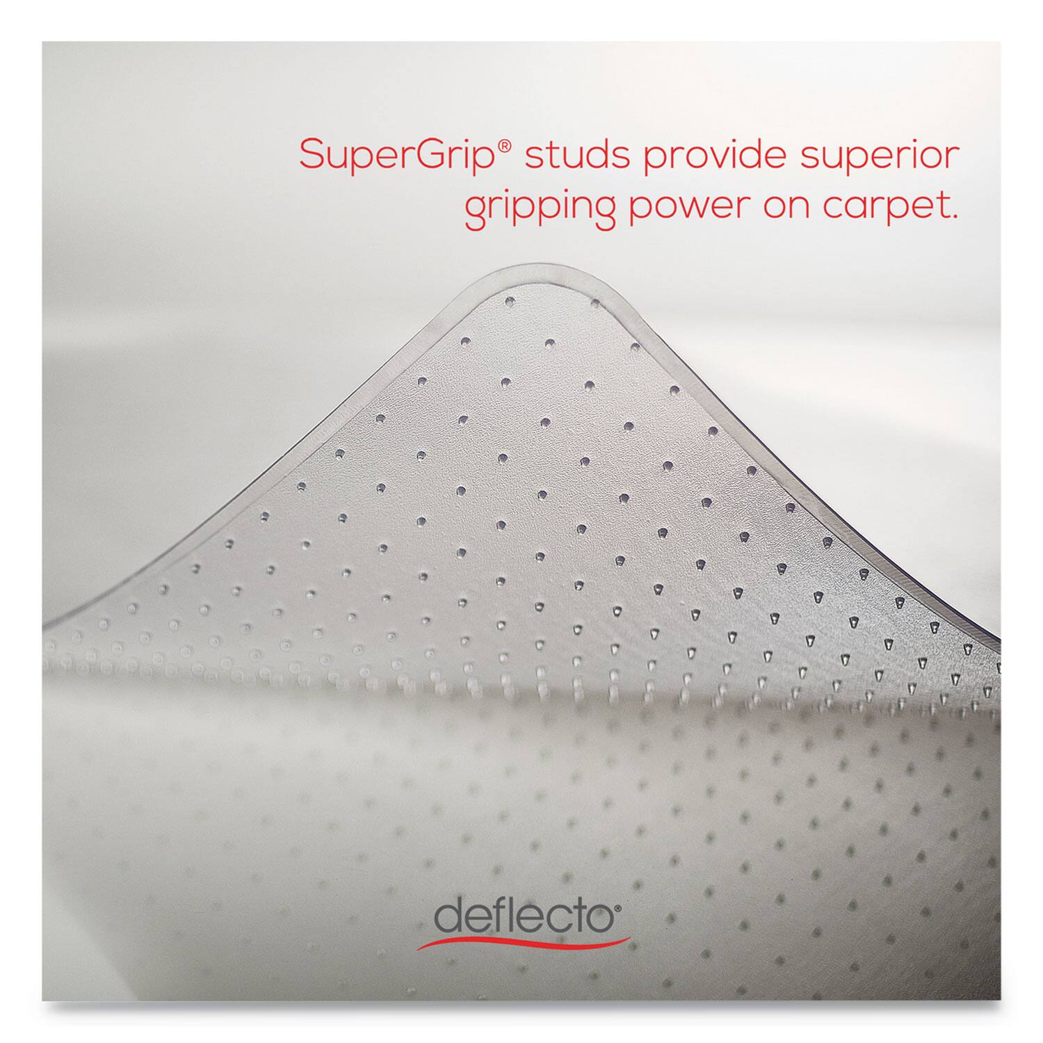 SuperGrip® studs provide superior gripping power on carpet.

deflecto