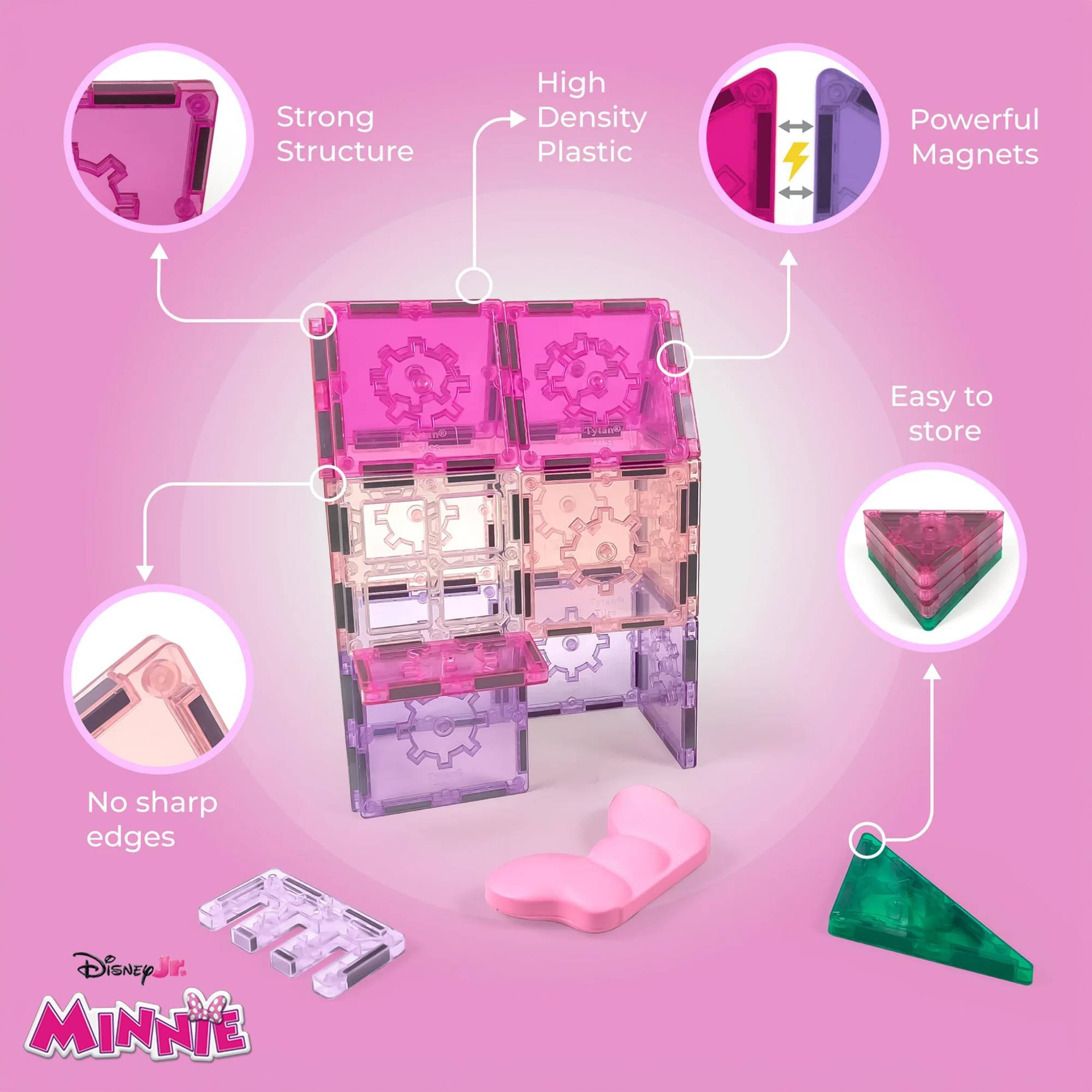 Strong Structure  
High Density Plastic  
Powerful Magnets  
Tlank  
Easy to store  
No sharp edges  
Disney Jr. MINNIE