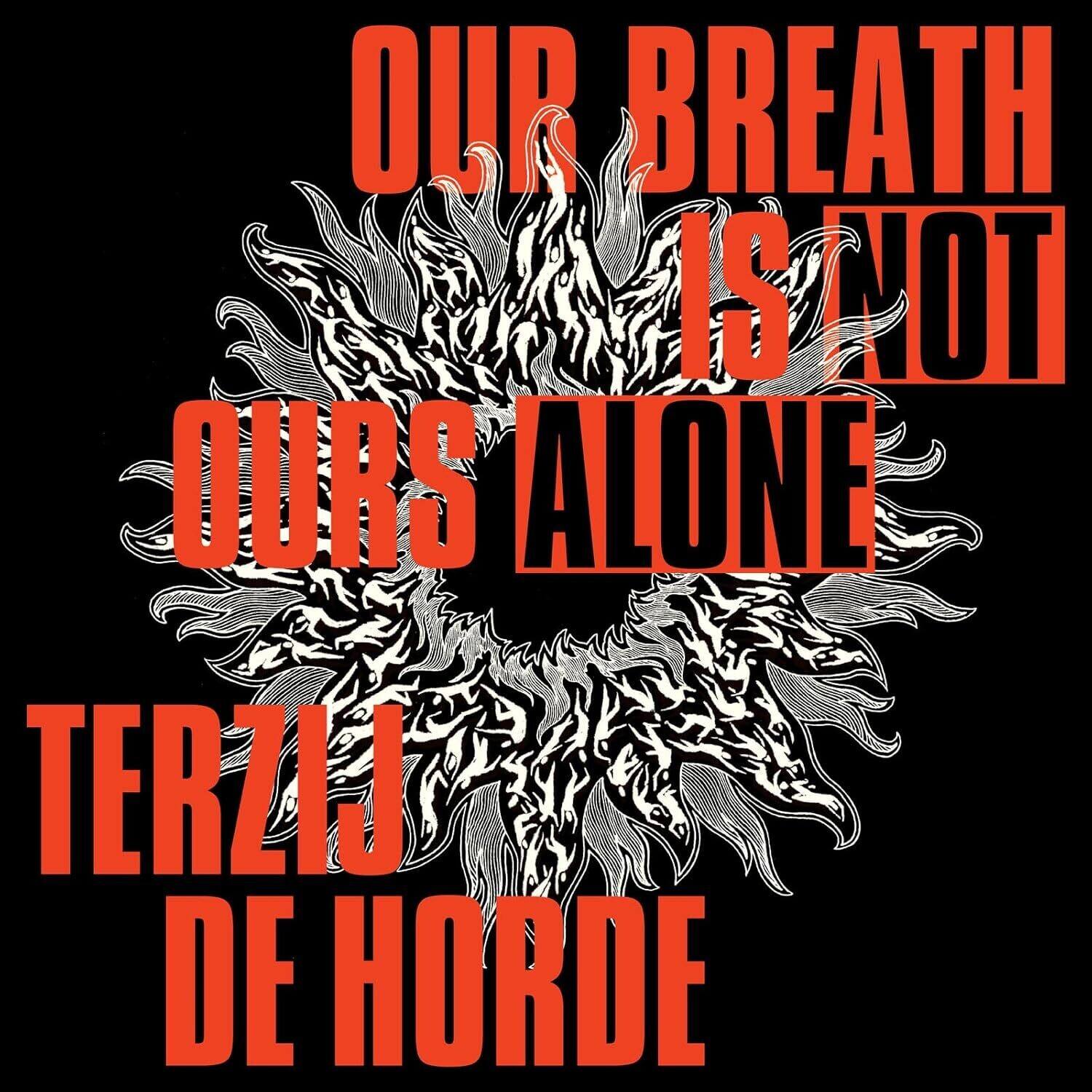 Our breath is not ours alone  
Terzij de Horde