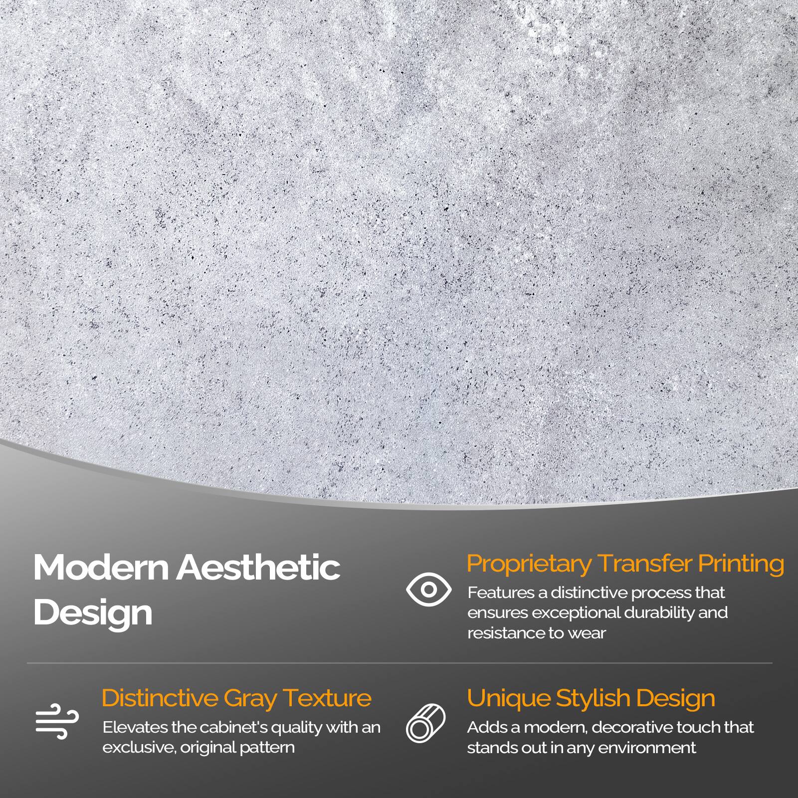 Modern Aesthetic Design

- Distinctive Gray Texture
  Elevates the cabinet's quality with an exclusive, original pattern

- Proprietary Transfer Printing
  Features a distinctive process that ensures exceptional durability and resistance to wear

- Unique Stylish Design
  Adds a modern, decorative touch that stands out in any environment
