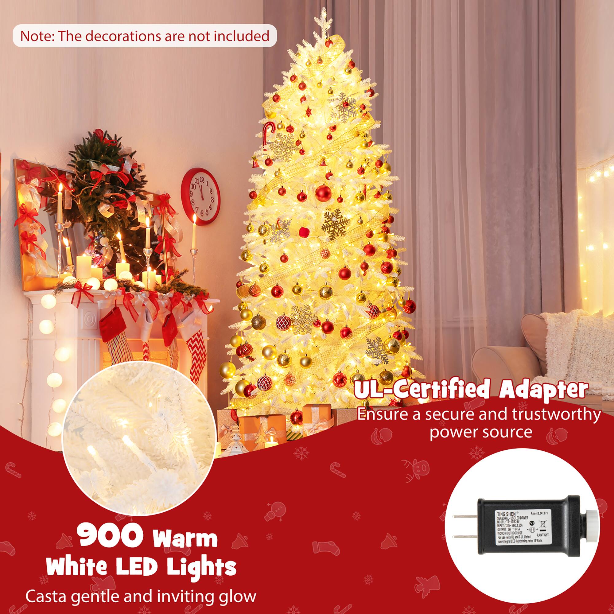 Note: The decorations are not included

900 Warm White LED Lights  
Casta gentle and inviting glow

UL-Certified Adapter  
Ensure a secure and trustworthy power source