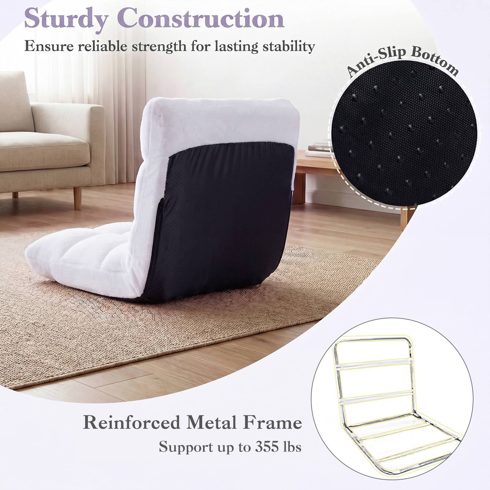 Sturdy Construction  
Ensure reliable strength for lasting stability  

Anti-Slip Bottom  

Reinforced Metal Frame  
Support up to 355 lbs