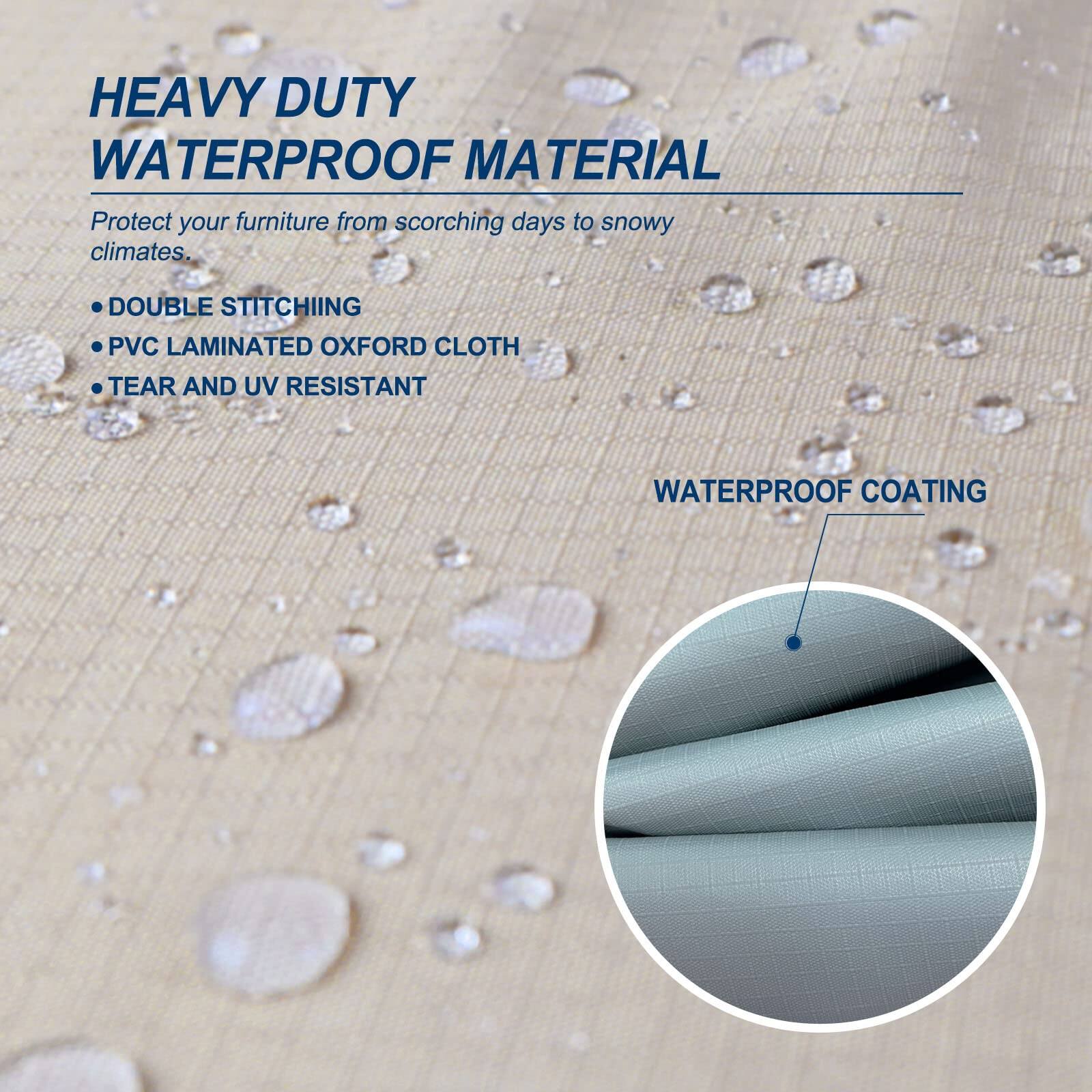 HEAVY DUTY WATERPROOF MATERIAL

Protect your furniture from scorching days to snowy climates.

- DOUBLE STITCHING
- PVC LAMINATED OXFORD CLOTH
- TEAR AND UV RESISTANT

WATERPROOF COATING
