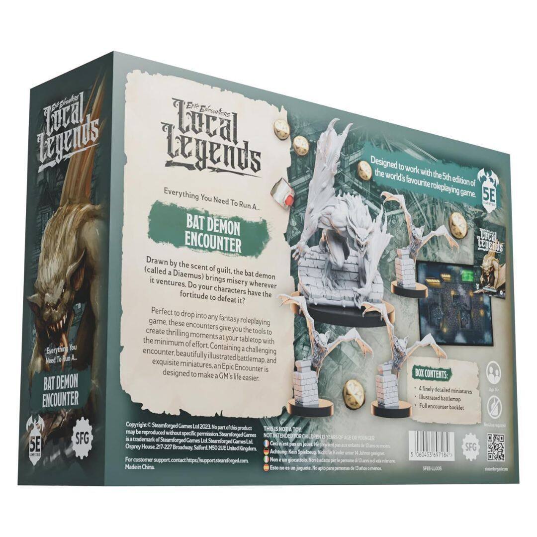 **Local Legends**

**Everything You Need To Run A...**

**BAT DEMON ENCOUNTER**

Drawn by the scent of guilt, a bat demon (called a Diaemus) brings misery wherever it ventures. Do your characters have the fortitude to defeat it?

Perfect to drop into any fantasy roleplaying game, these encounters create thrilling moments at the minimum of effort. Containing a challenging encounter, beautifully illustrated battlemap, exquisite miniatures, and an Epic Encounter designed to make GM's life easier.

**BAT DEMON ENCOUNTER**

Designed to work with the 5th edition of the world's favourite roleplaying game.

**BOX CONTENTS:**
- 4 finely detailed miniatures
- Illustrated battlemap
- Full encounter booklet

**5E**

**Copyright © Steamforged Games Ltd 2023. Not part of this product may be reproduced without specific permission.**

**Steamforged Games Ltd**
100 Broad Street, Suite 2727, New York, NY 10004, USA
Steamforged Games Ltd, 50020E, United Kingdom
For customer support, contact: https://support.steamforged.com

**Made in China**

**NOT FOR