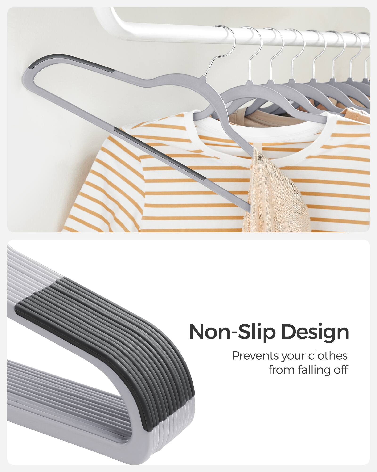 Non-Slip Design  
Prevents your clothes from falling off