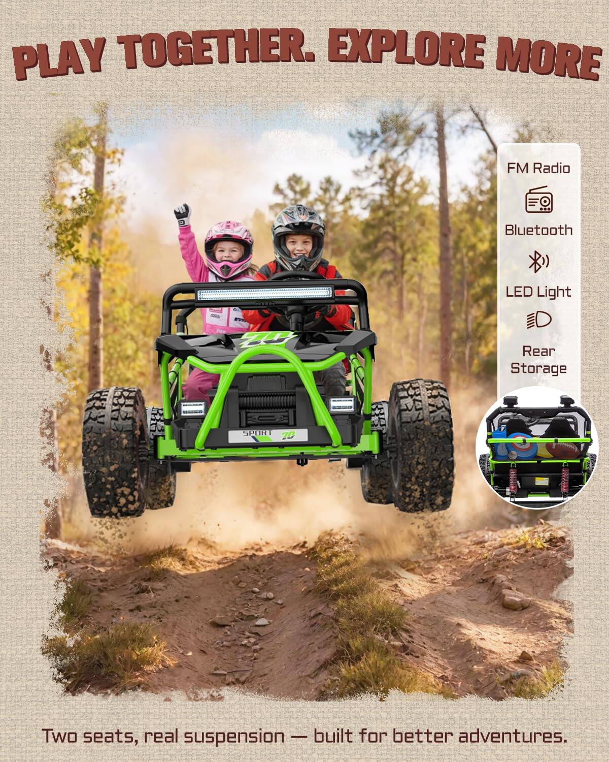PLAY TOGETHER. EXPLORE MORE

FM Radio
Bluetooth
LED Light
Rear Storage

SPORT 70

Two seats, real suspension — built for better adventures.
